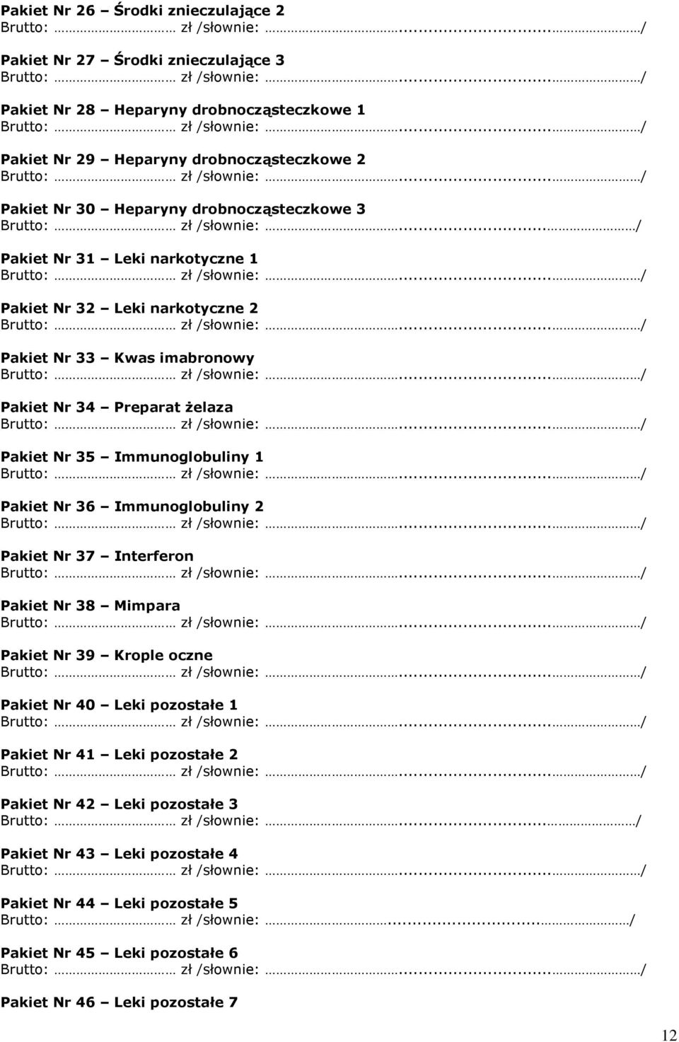 .. / Pakiet Nr 31 Leki narkotyczne 1 Pakiet Nr 32 Leki narkotyczne 2 Pakiet Nr 33 Kwas imabronowy Pakiet Nr 34 Preparat Ŝelaza Pakiet Nr 35 Immunoglobuliny 1 Pakiet Nr 36 Immunoglobuliny