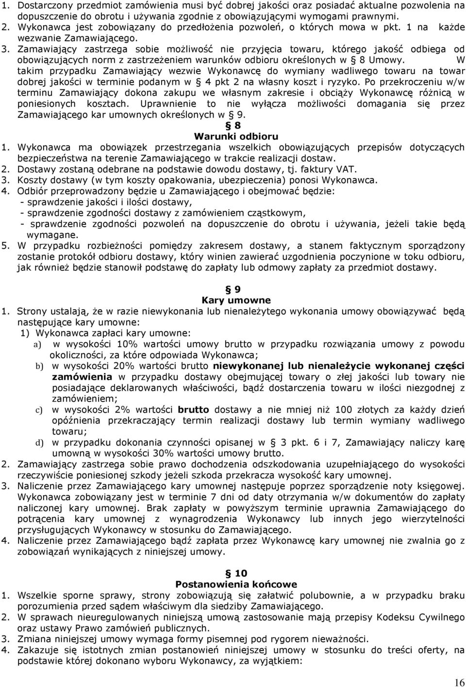 Zamawiający zastrzega sobie moŝliwość nie przyjęcia towaru, którego jakość odbiega od obowiązujących norm z zastrzeŝeniem warunków odbioru określonych w 8 Umowy.