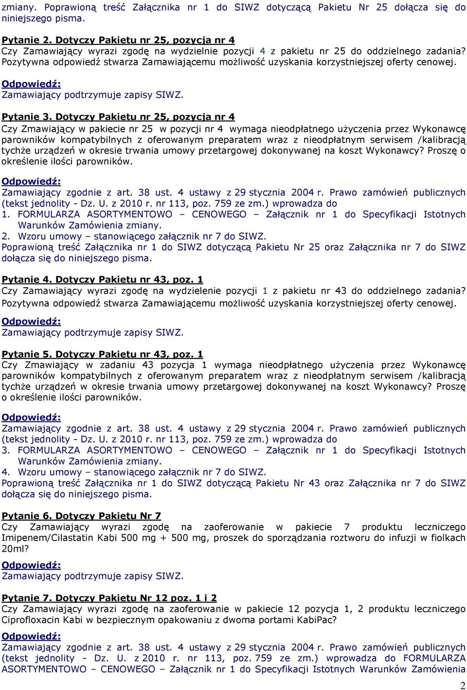 Pozytywna odpowiedź stwarza Zamawiającemu moŝliwość uzyskania korzystniejszej oferty cenowej. Pytanie 3.