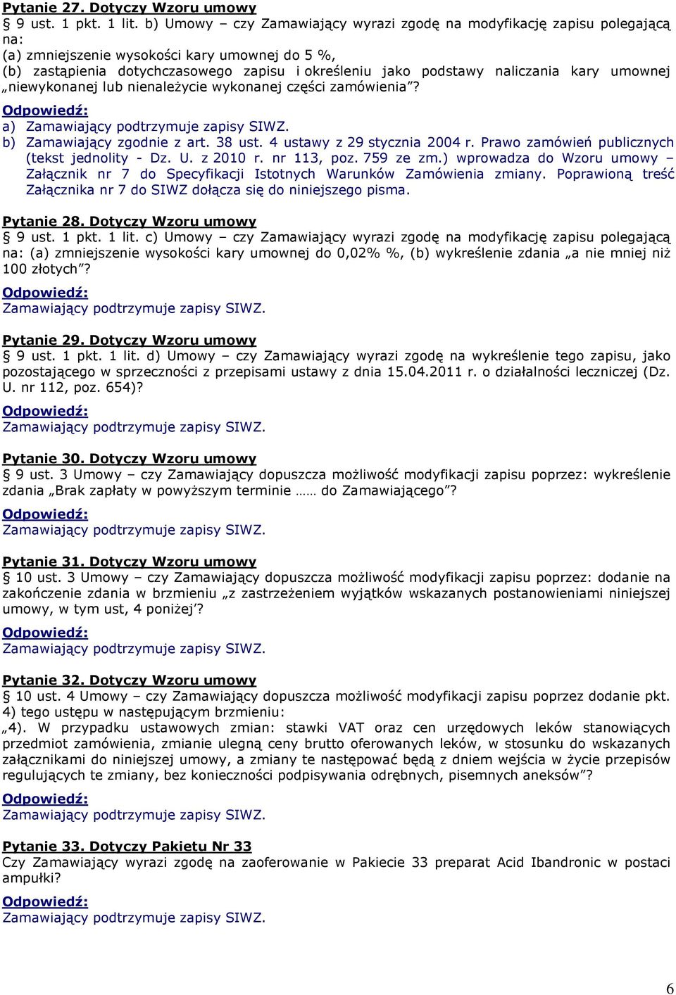 kary umownej niewykonanej lub nienaleŝycie wykonanej części zamówienia? a) b) Zamawiający zgodnie z art. 38 ust. 4 ustawy z 29 stycznia 2004 r. Prawo zamówień publicznych (tekst jednolity - Dz. U.