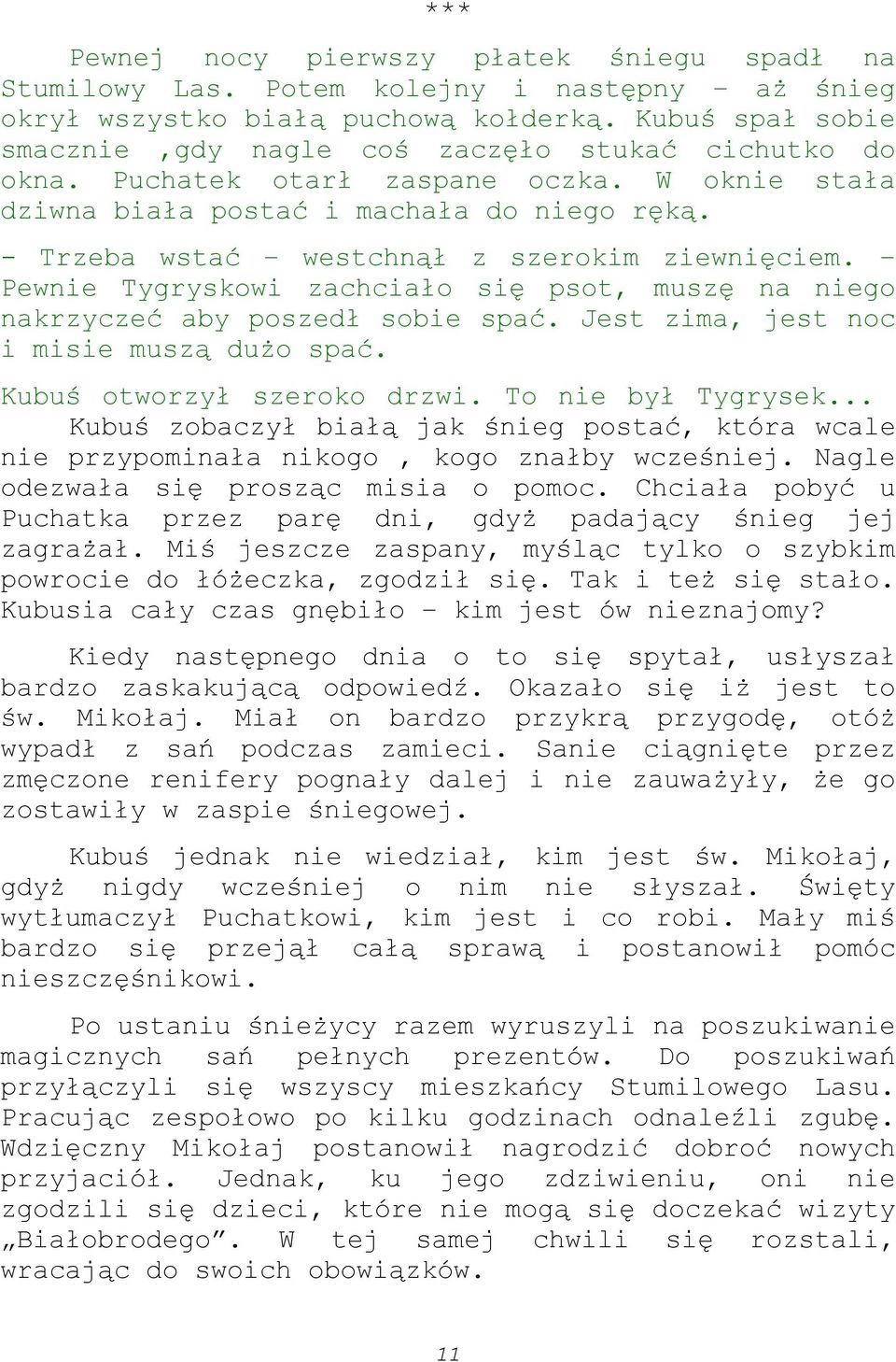 - Trzeba wstać westchnął z szerokim ziewnięciem. Pewnie Tygryskowi zachciało się psot, muszę na niego nakrzyczeć aby poszedł sobie spać. Jest zima, jest noc i misie muszą dużo spać.