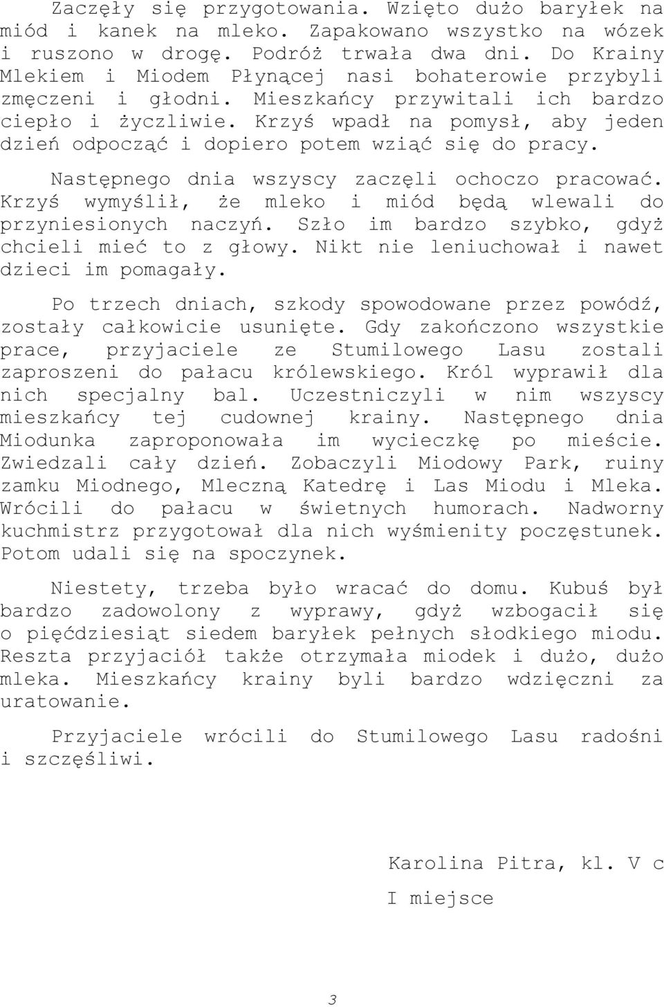 Krzyś wpadł na pomysł, aby jeden dzień odpocząć i dopiero potem wziąć się do pracy. Następnego dnia wszyscy zaczęli ochoczo pracować.