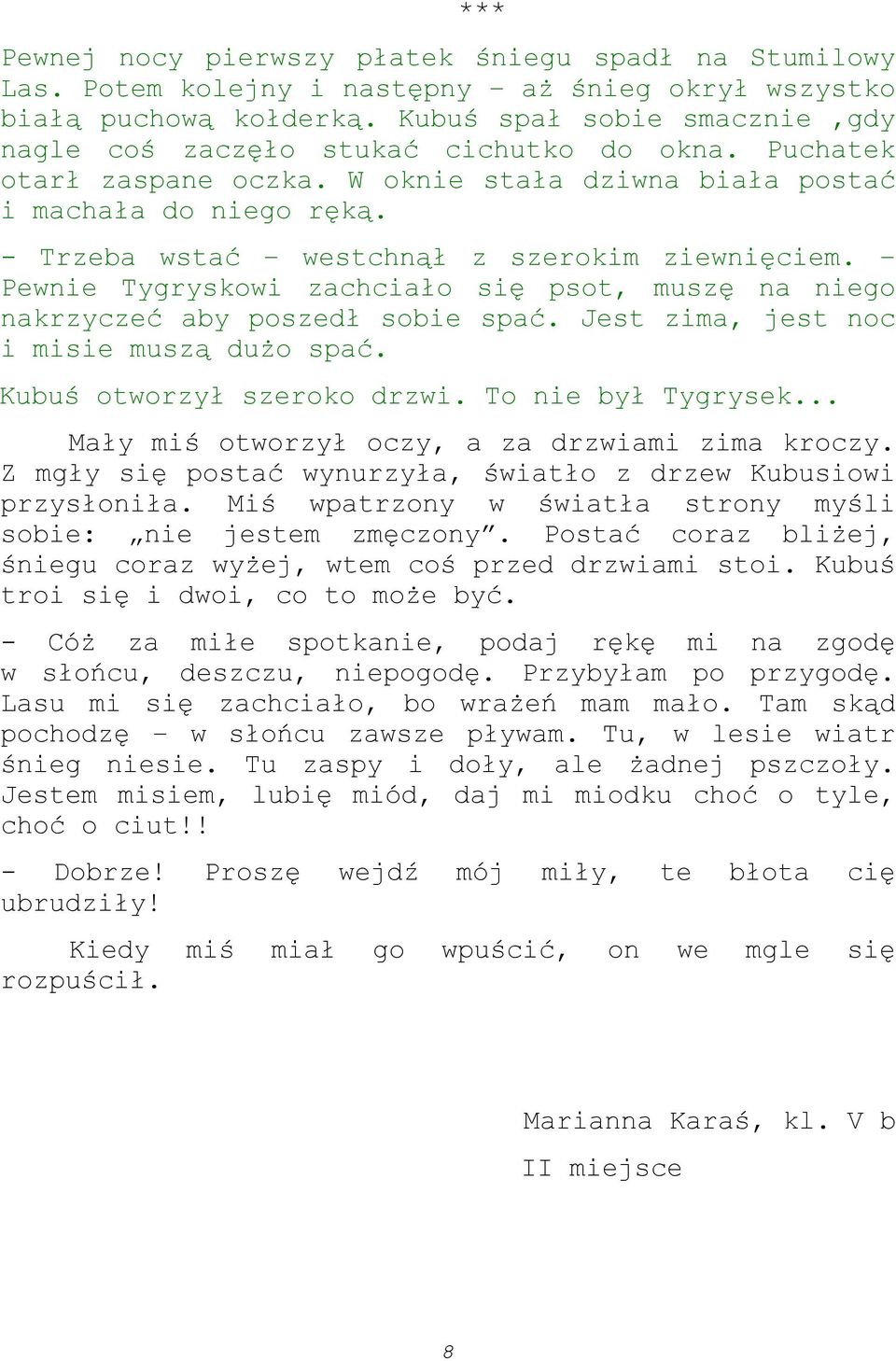 - Trzeba wstać westchnął z szerokim ziewnięciem. Pewnie Tygryskowi zachciało się psot, muszę na niego nakrzyczeć aby poszedł sobie spać. Jest zima, jest noc i misie muszą dużo spać.