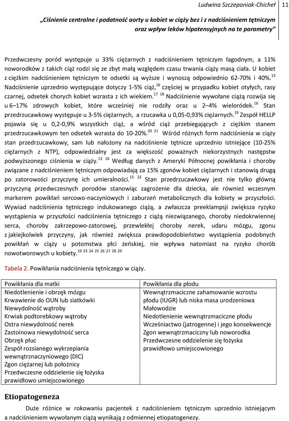 15 Nadciśnienie uprzednio występujące dotyczy 1-5% ciąż, 16 częściej w przypadku kobiet otyłych, rasy czarnej, odsetek chorych kobiet wzrasta z ich wiekiem.