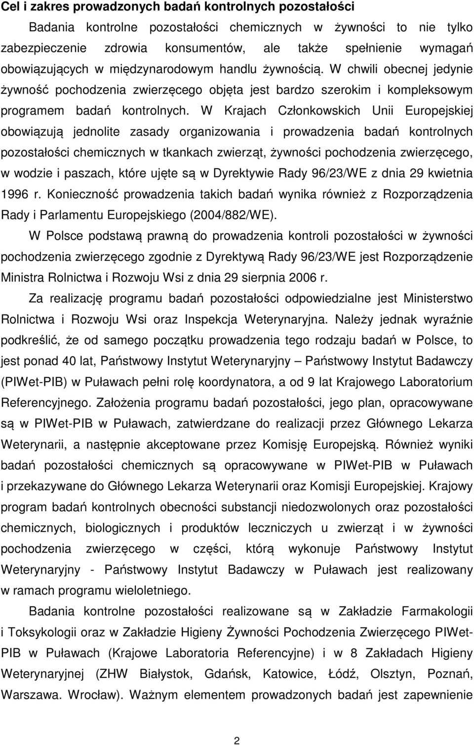 W Krajach Członkowskich Unii Europejskiej obowiązują jednolite zasady organizowania i prowadzenia badań kontrolnych pozostałości chemicznych w tkankach zwierząt, żywności pochodzenia zwierzęcego, w