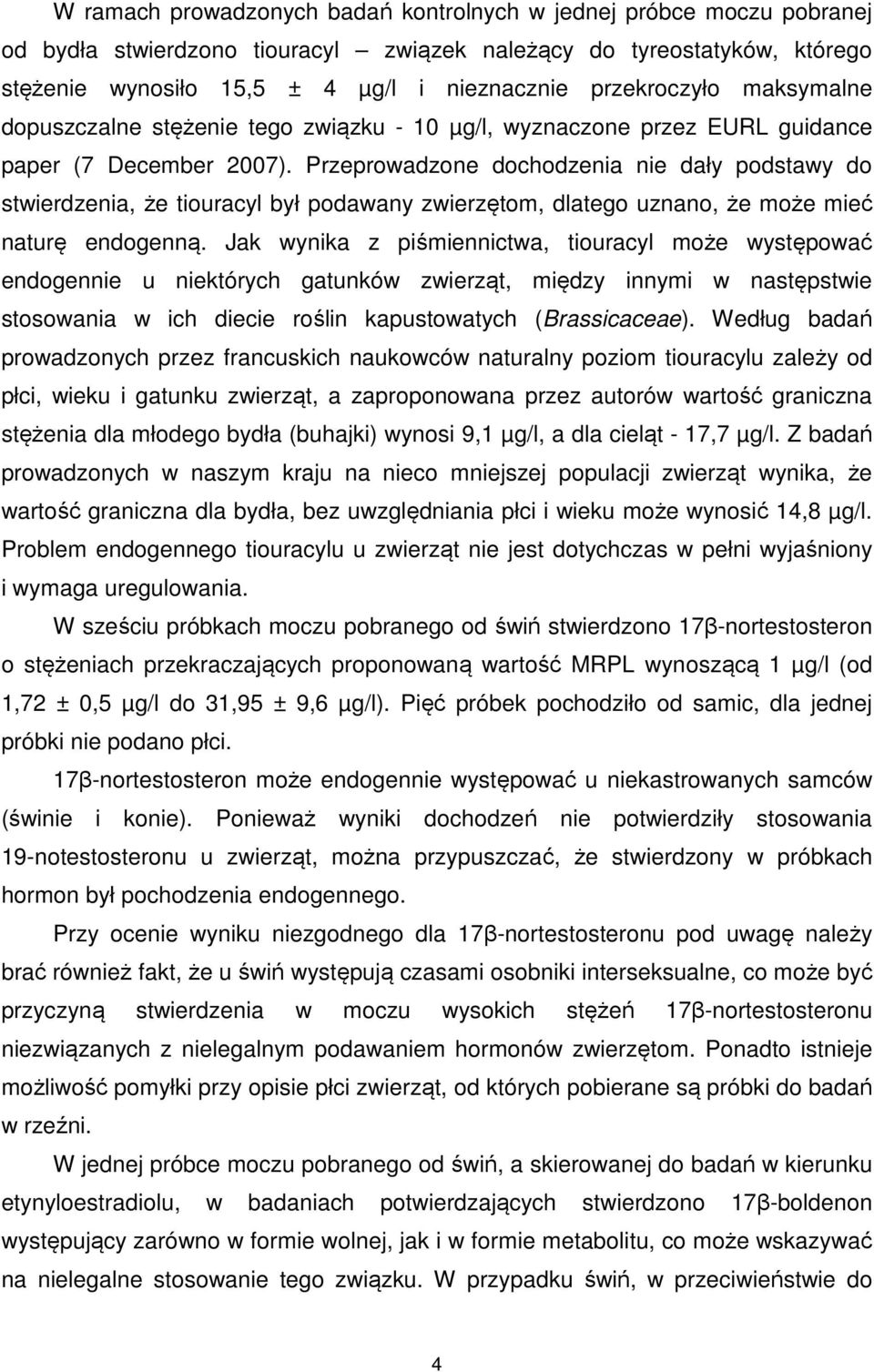 Przeprowadzone dochodzenia nie dały podstawy do stwierdzenia, że tiouracyl był podawany zwierzętom, dlatego uznano, że może mieć naturę endogenną.