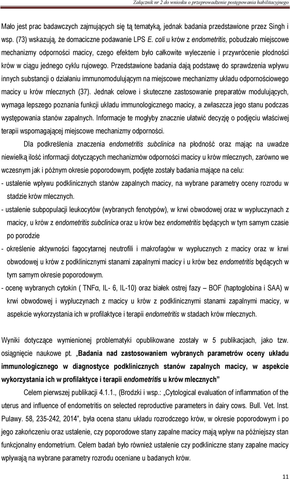 Przedstawione badania dają podstawę do sprawdzenia wpływu innych substancji o działaniu immunomodulującym na miejscowe mechanizmy układu odpornościowego macicy u krów mlecznych (37).