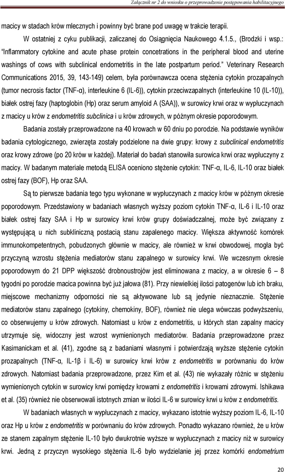 Veterinary Research Communications 2015, 39, 143-149) celem, była porównawcza ocena stężenia cytokin prozapalnych (tumor necrosis factor (TNF-α), interleukine 6 (IL-6)), cytokin przeciwzapalnych