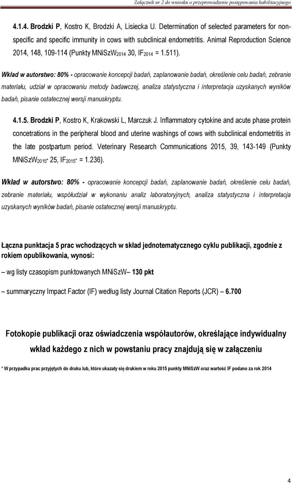 Wkład w autorstwo: 80% - opracowanie koncepcji badań, zaplanowanie badań, określenie celu badań, zebranie materiału, udział w opracowaniu metody badawczej, analiza statystyczna i interpretacja