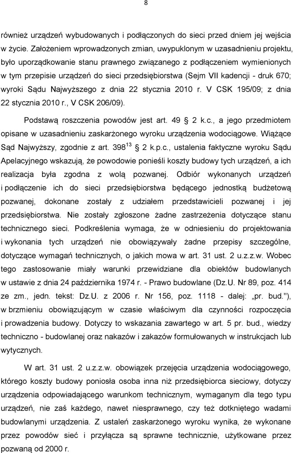 VII kadencji - druk 670; wyroki Sądu Najwyższego z dnia 22 stycznia 2010 r. V CSK 195/09; z dnia 22 stycznia 2010 r., V CSK 206/09). Podstawą roszczenia powodów jest art. 49 2 k.c., a jego przedmiotem opisane w uzasadnieniu zaskarżonego wyroku urządzenia wodociągowe.