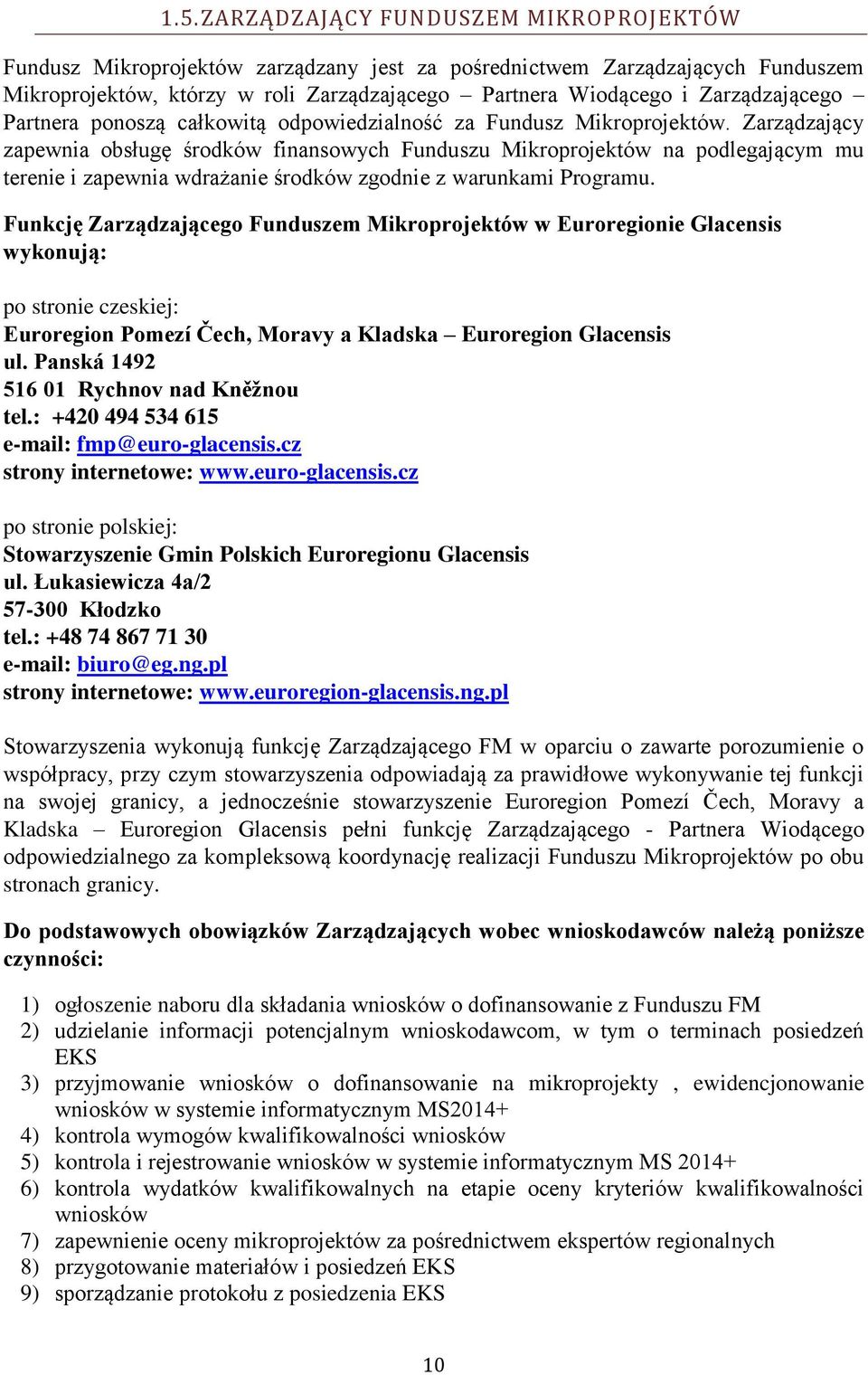 Zarządzający zapewnia obsługę środków finansowych Funduszu Mikroprojektów na podlegającym mu terenie i zapewnia wdrażanie środków zgodnie z warunkami Programu.