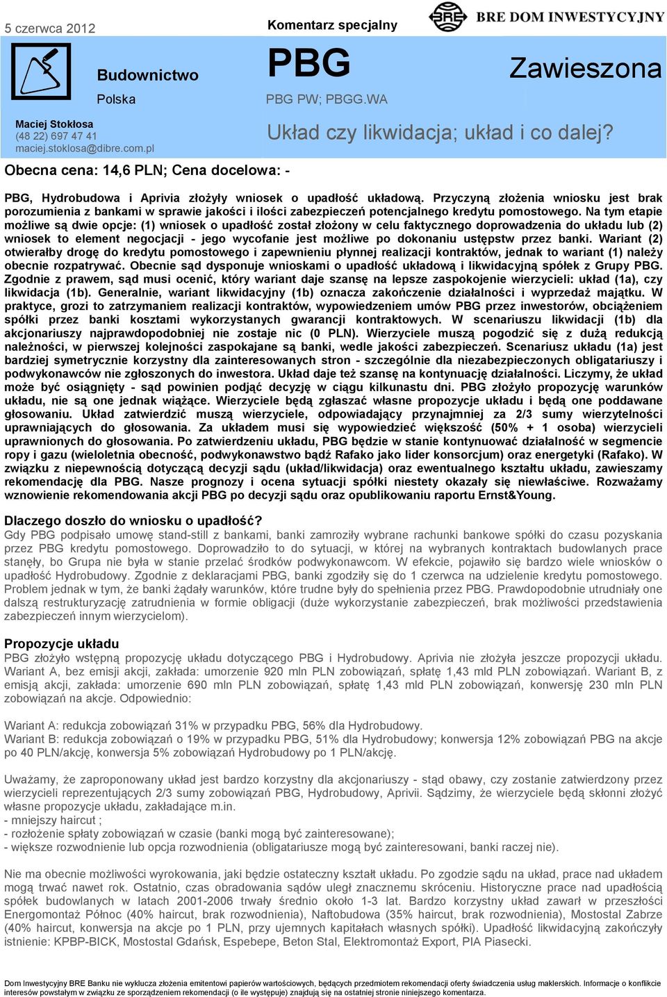 Przyczyną złoŝenia wniosku jest brak porozumienia z bankami w sprawie jakości i ilości zabezpieczeń potencjalnego kredytu pomostowego.