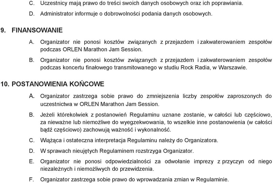 Organizator nie ponosi kosztów związanych z przejazdem i zakwaterowaniem zespołów podczas koncertu finałowego transmitowanego w studiu Rock Radia, w Warszawie. 10. POSTANOWIENIA KOŃCOWE A.