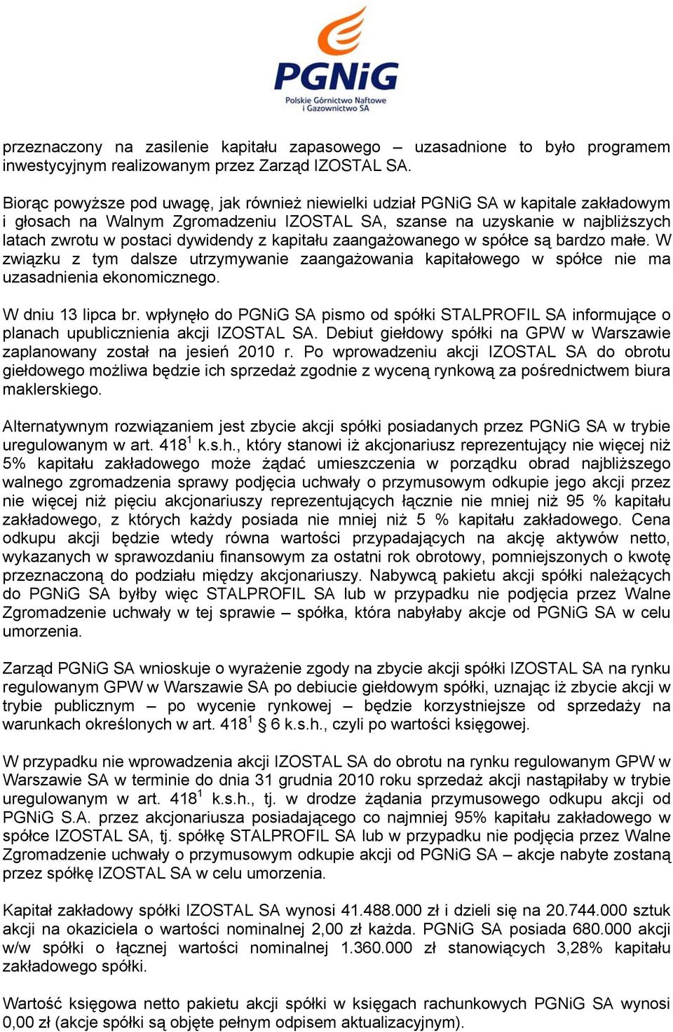 dywidendy z kapitału zaangażowanego w spółce są bardzo małe. W związku z tym dalsze utrzymywanie zaangażowania kapitałowego w spółce nie ma uzasadnienia ekonomicznego. W dniu 13 lipca br.