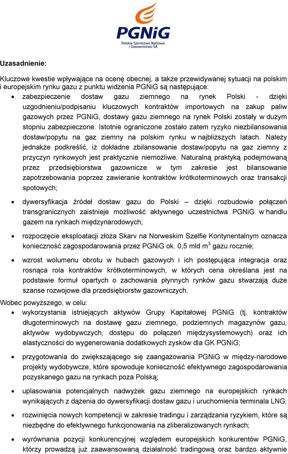 zabezpieczone. Istotnie ograniczone zostało zatem ryzyko niezbilansowania dostaw/popytu na gaz ziemny na polskim rynku w najbliższych latach.