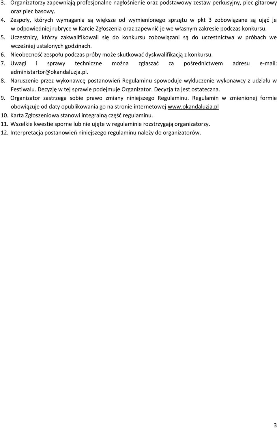 Uczestnicy, którzy zakwalifikowali się do konkursu zobowiązani są do uczestnictwa w próbach we wcześniej ustalonych godzinach. 6.