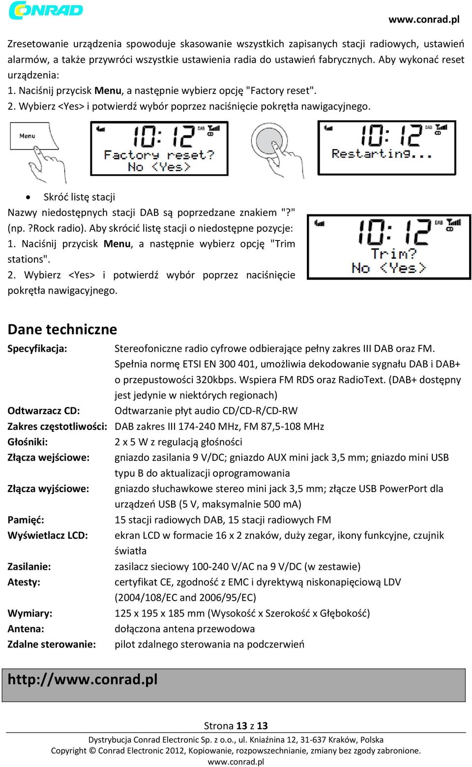 Skróć listę stacji Nazwy niedostępnych stacji DAB są poprzedzane znakiem "?" (np.?rock radio). Aby skrócić listę stacji o niedostępne pozycje: 1.