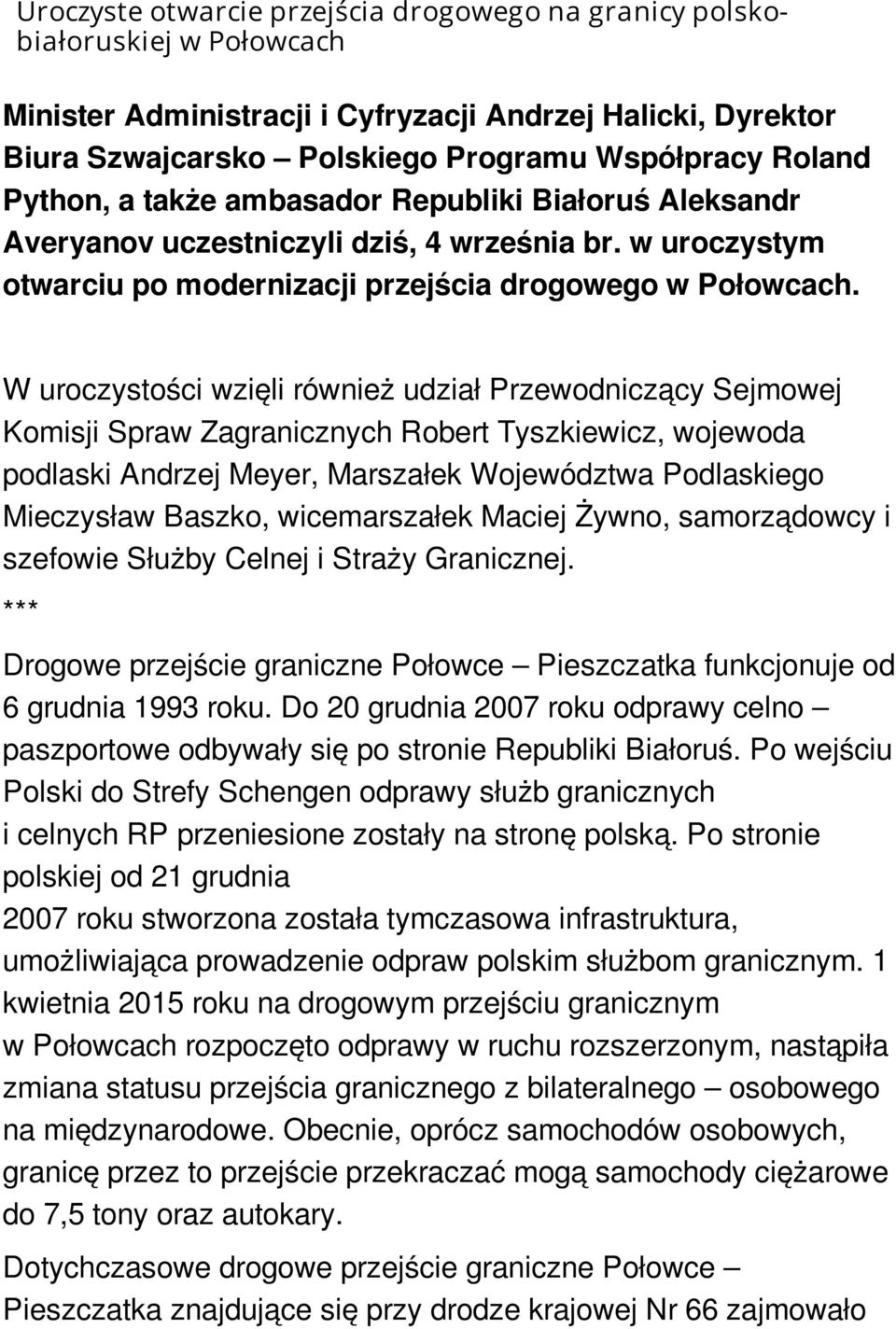 W uroczystości wzięli również udział Przewodniczący Sejmowej Komisji Spraw Zagranicznych Robert Tyszkiewicz, wojewoda podlaski Andrzej Meyer, Marszałek Województwa Podlaskiego Mieczysław Baszko,