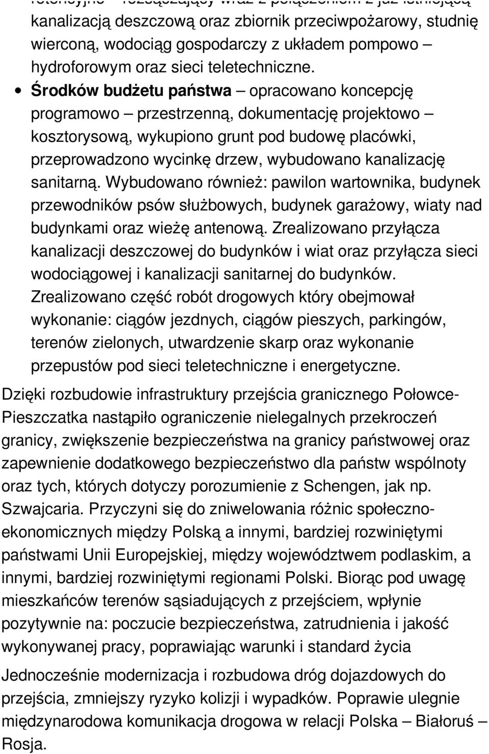 Środków budżetu państwa opracowano koncepcję programowo przestrzenną, dokumentację projektowo kosztorysową, wykupiono grunt pod budowę placówki, przeprowadzono wycinkę drzew, wybudowano kanalizację