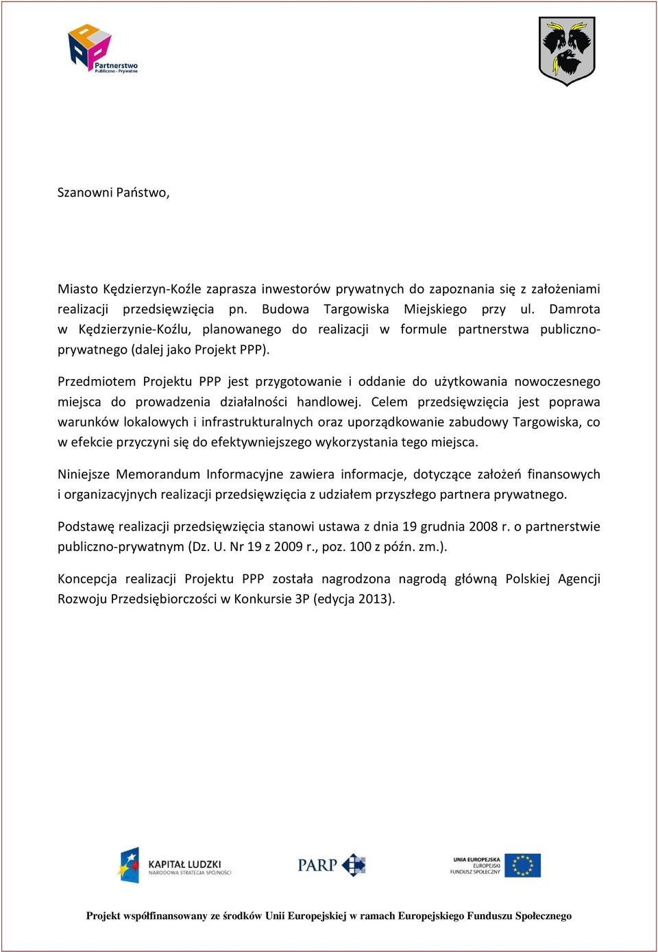 Przedmiotem Projektu PPP jest przygotowanie i oddanie do użytkowania nowoczesnego miejsca do prowadzenia działalności handlowej.