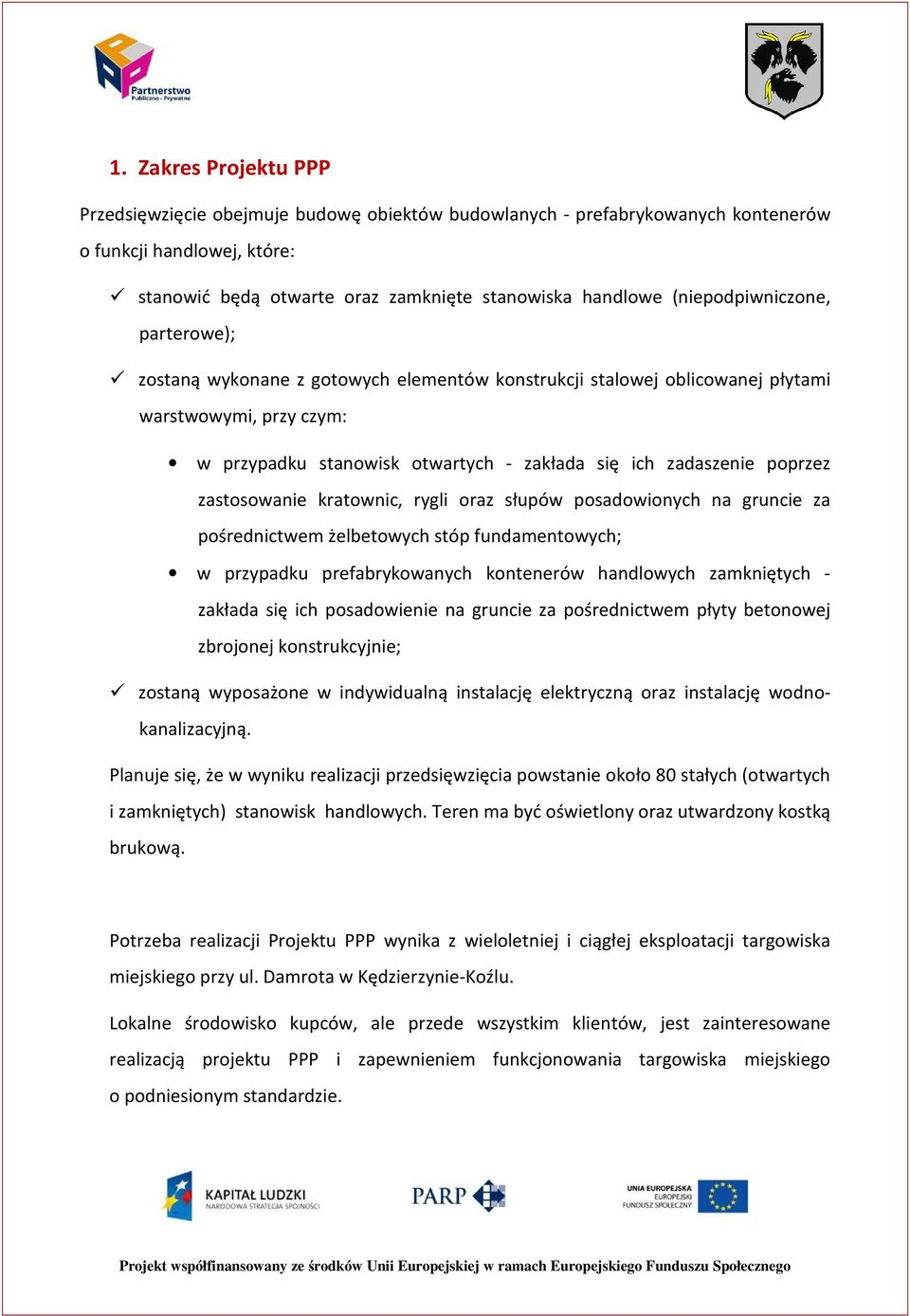 poprzez zastosowanie kratownic, rygli oraz słupów posadowionych na gruncie za pośrednictwem żelbetowych stóp fundamentowych; w przypadku prefabrykowanych kontenerów handlowych zamkniętych - zakłada