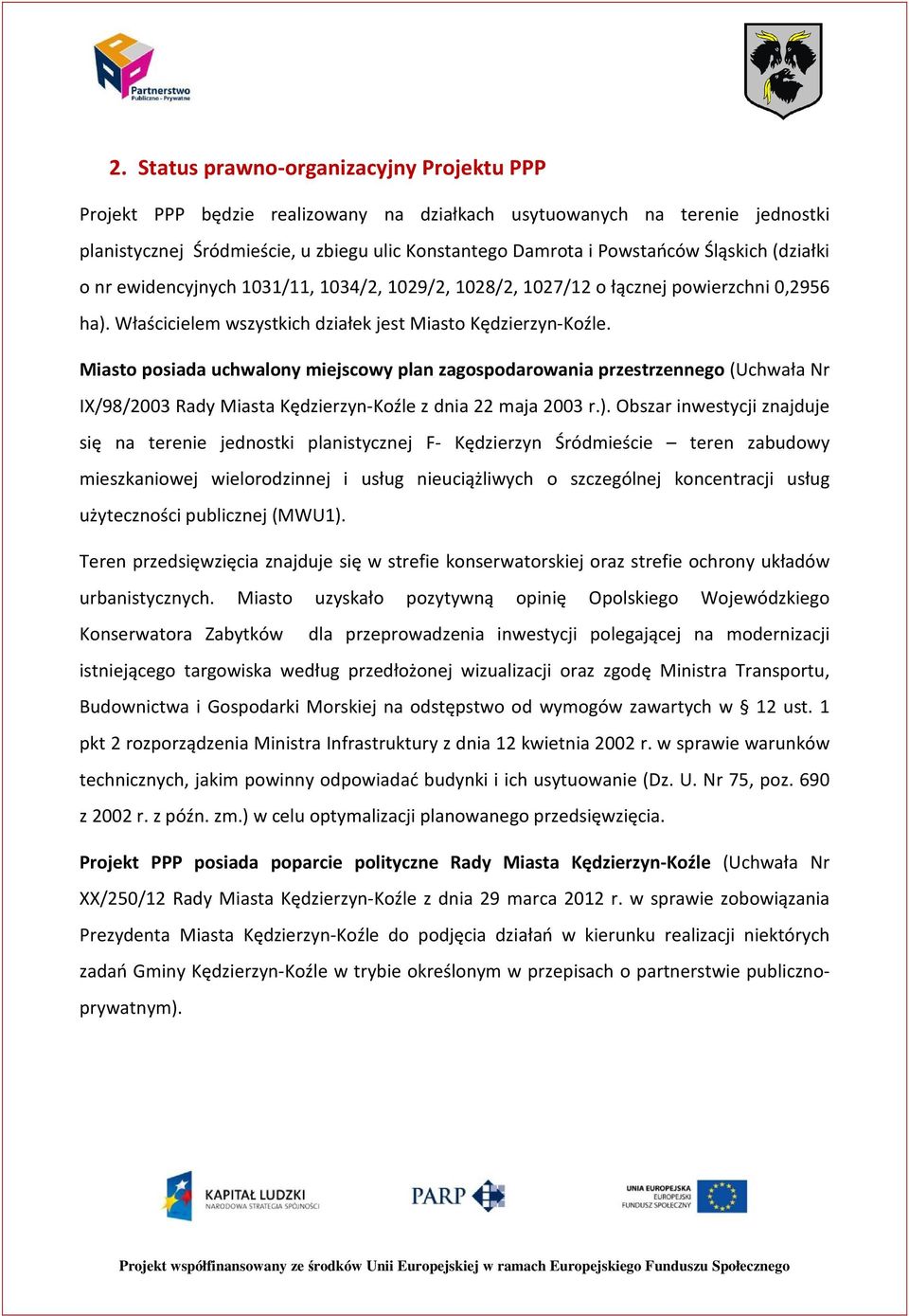 Miasto posiada uchwalony miejscowy plan zagospodarowania przestrzennego (Uchwała Nr IX/98/2003 Rady Miasta Kędzierzyn-Koźle z dnia 22 maja 2003 r.).