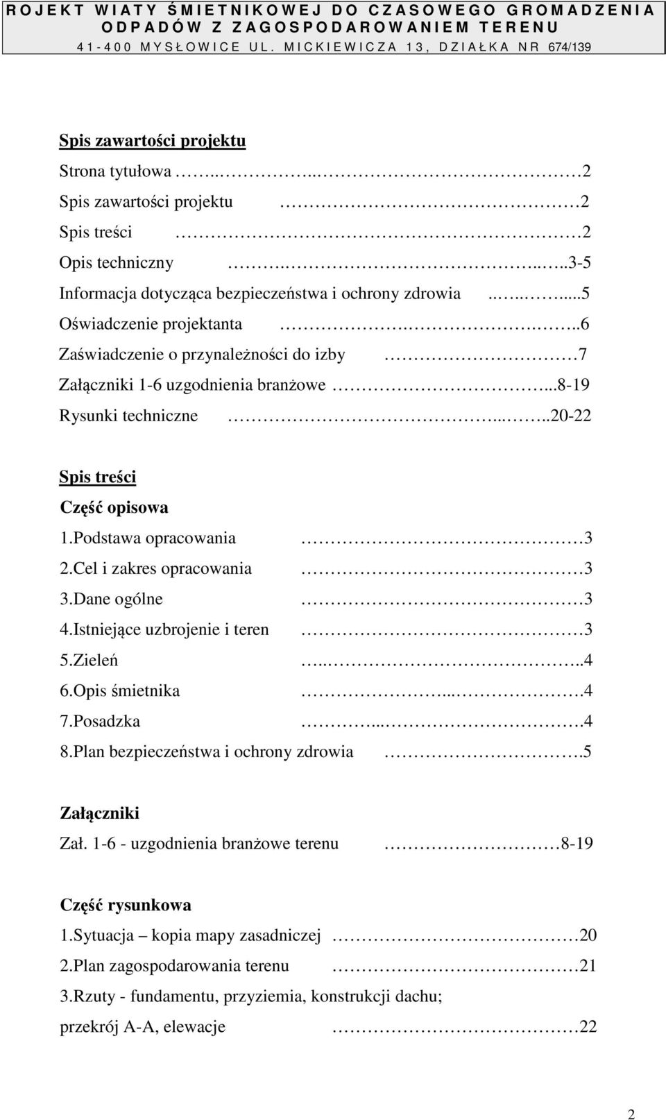 ....3-5 Informacja dotycząca bezpieczeństwa i ochrony zdrowia.......5 Oświadczenie projektanta....6 Zaświadczenie o przynależności do izby 7 Załączniki 1-6 uzgodnienia branżowe.