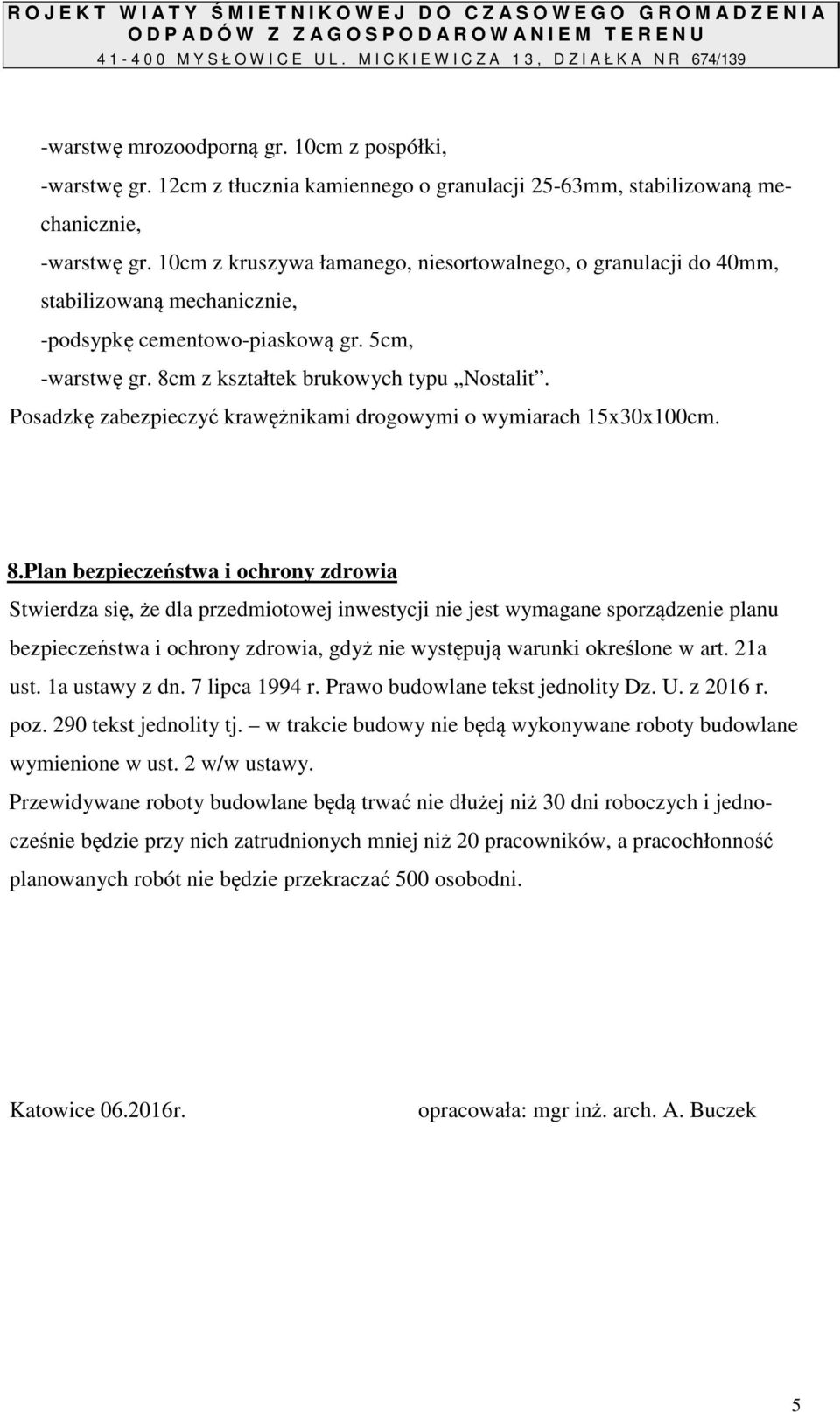 10cm z kruszywa łamanego, niesortowalnego, o granulacji do 40mm, stabilizowaną mechanicznie, -podsypkę cementowo-piaskową gr. 5cm, -warstwę gr. 8cm z kształtek brukowych typu Nostalit.