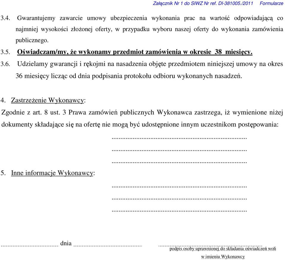 Udzielamy gwarancji i rękojmi na nasadzenia objęte przedmiotem niniejszej umowy na okres 36 miesięcy licząc od podpisania protokołu odbioru wykonanych nasadzeń. 4.