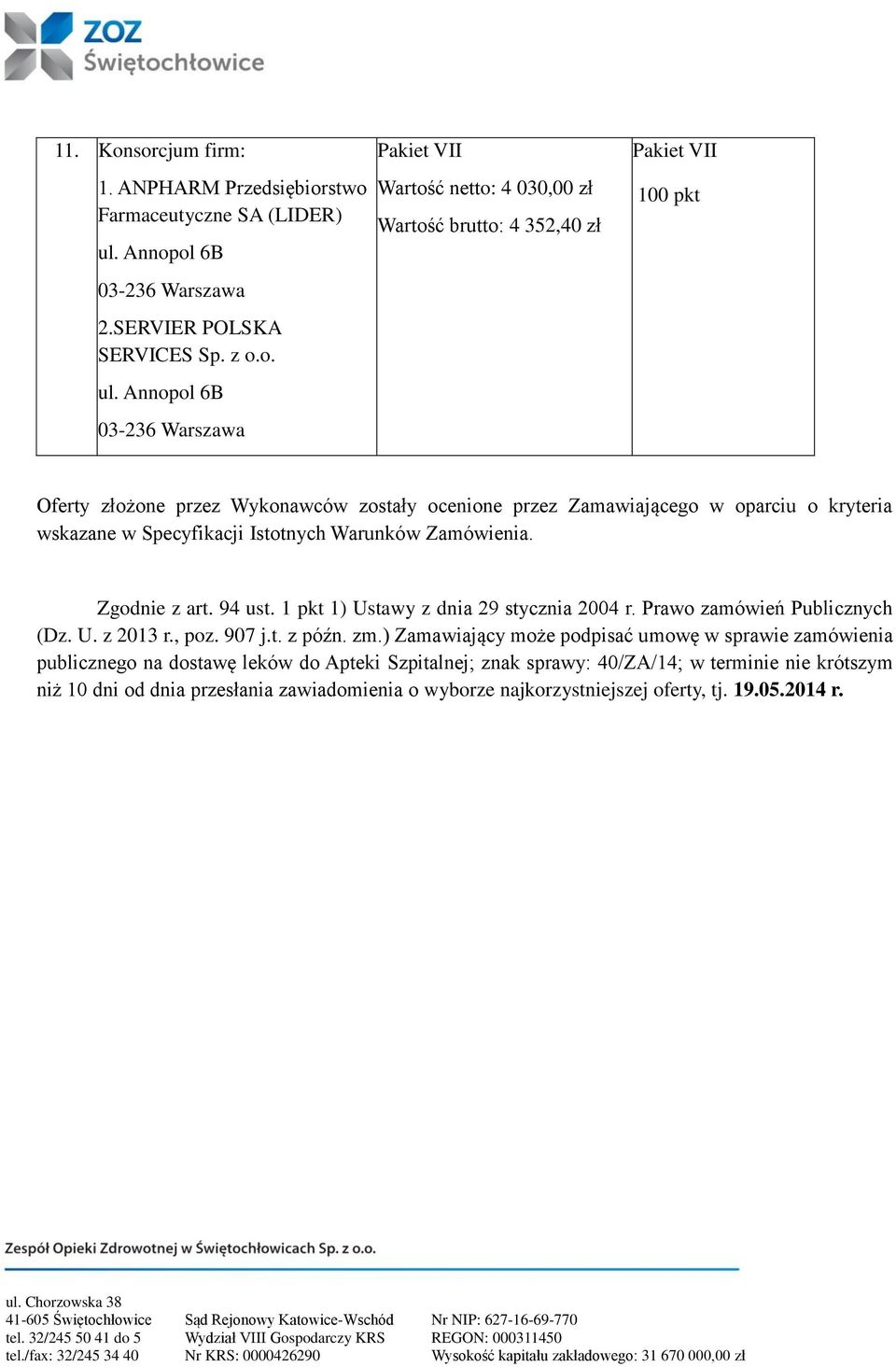 Annopol 6B 03-236 Warszawa Paket VII Wartość netto: 4 030,00 zł Wartość brutto: 4 352,40 zł Paket VII Oferty złożone przez Wykonawców zostały ocenone przez Zamawającego w oparcu o krytera