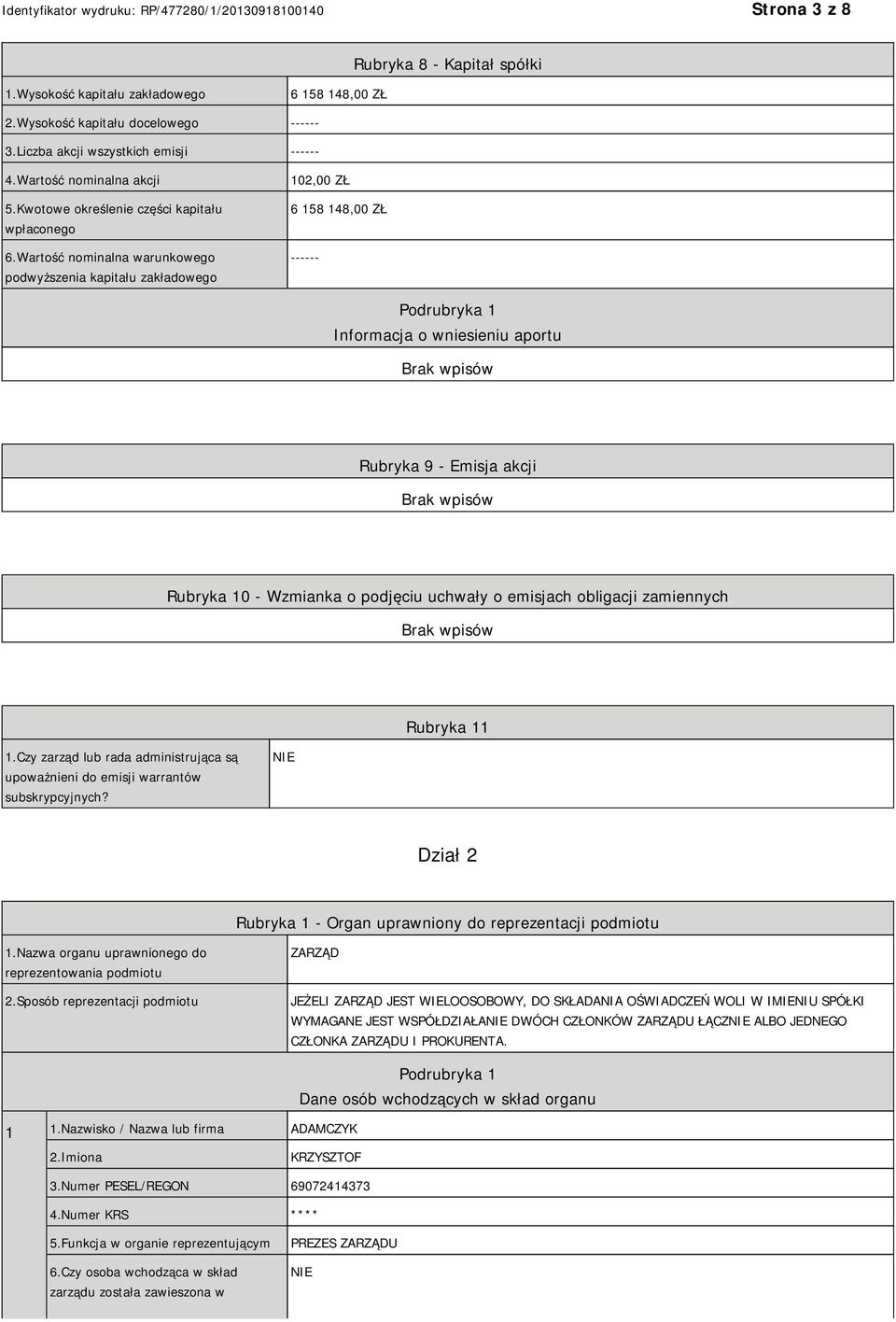 Wartość nominalna warunkowego podwyższenia kapitału zakładowego 102,00 ZŁ 6 158 148,00 ZŁ ------ Podrubryka 1 Informacja o wniesieniu aportu Rubryka 9 - Emisja akcji Rubryka 10 - Wzmianka o podjęciu