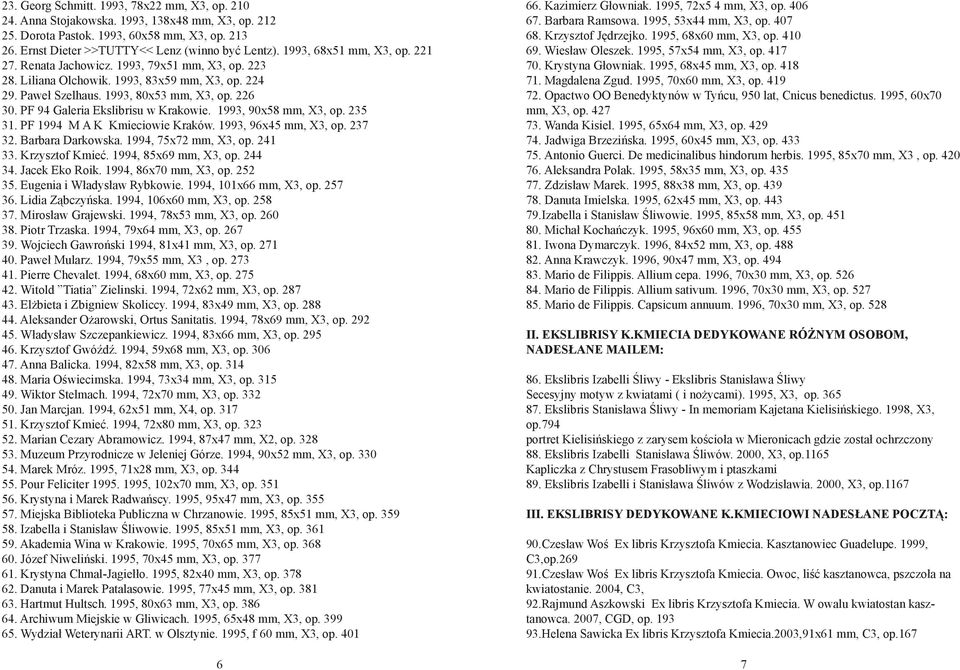 PF 94 Galeria Ekslibrisu w Krakowie. 1993, 90x58 mm, X3, op. 235 31. PF 1994 M A K Kmieciowie Kraków. 1993, 96x45 mm, X3, op. 237 32. Barbara Darkowska. 1994, 75x72 mm, X3, op. 241 33.