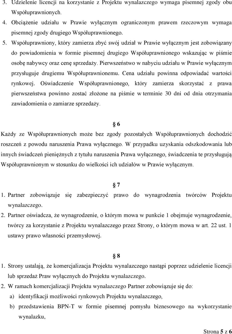 Współuprawniony, który zamierza zbyć swój udział w Prawie wyłącznym jest zobowiązany do powiadomienia w formie pisemnej drugiego Współuprawnionego wskazując w piśmie osobę nabywcy oraz cenę sprzedaży.