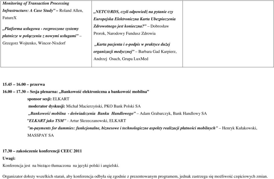 Dobrosław Prorok, Narodowy Fundusz Zdrowia Karta pacjenta i e-podpis w praktyce duŝej organizacji medycznej Barbara Gad Karpierz, Andrzej Osuch, Grupa LuxMed 15.45 16.00 przerwa 16.00 17.