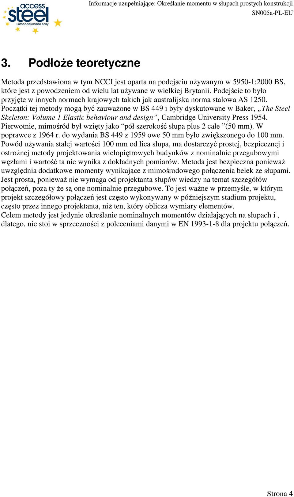 Początki tej metody mogą być zauwaŝone w BS 449 i były dyskutowane w Baker, The Steel Skeleton: Volume 1 Elastic behaviour and design, Cambridge University Press 1954.