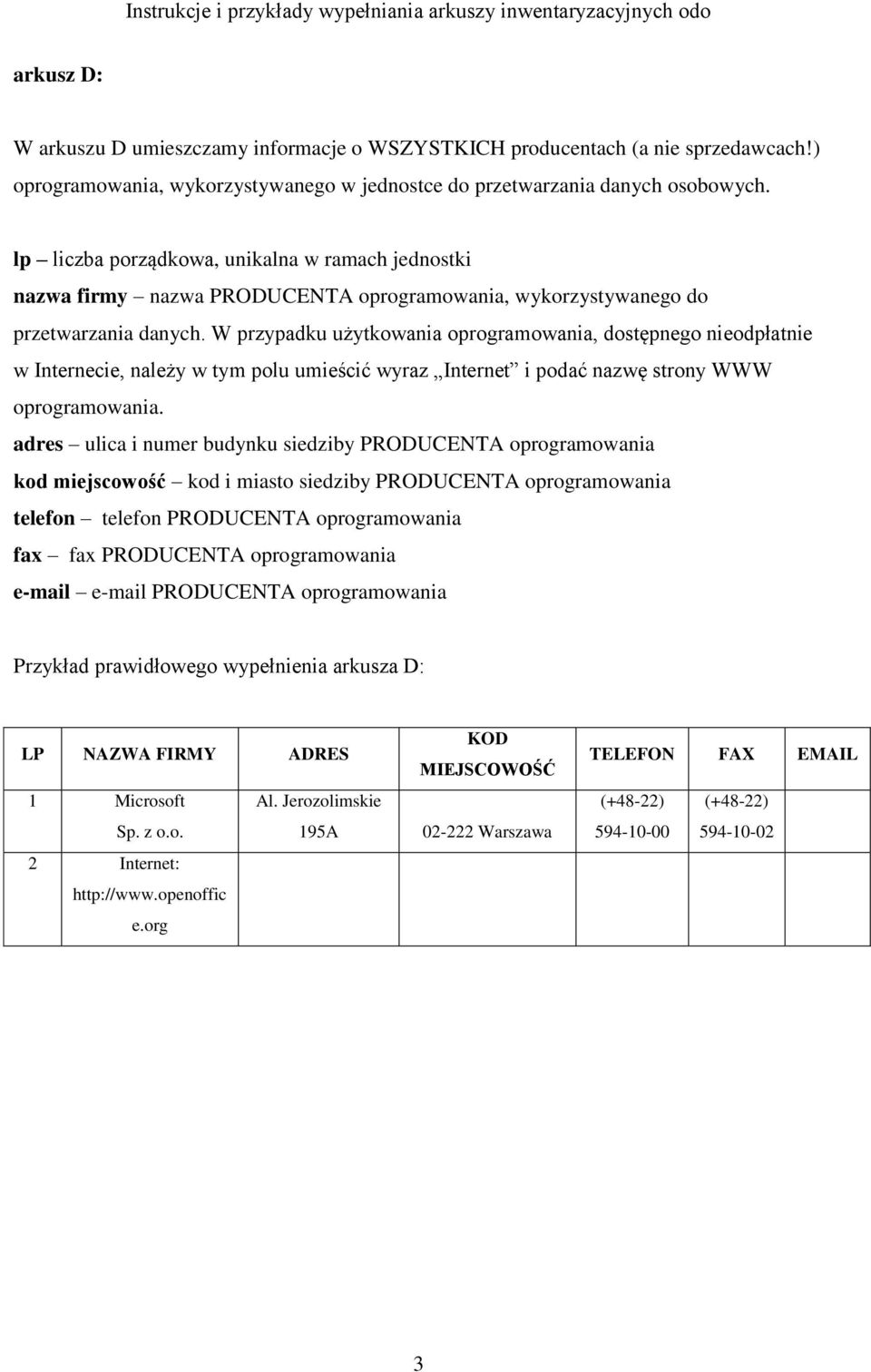 W przypadku użytkowania oprogramowania, dostępnego nieodpłatnie w Internecie, należy w tym polu umieścić wyraz Internet i podać nazwę strony WWW oprogramowania.