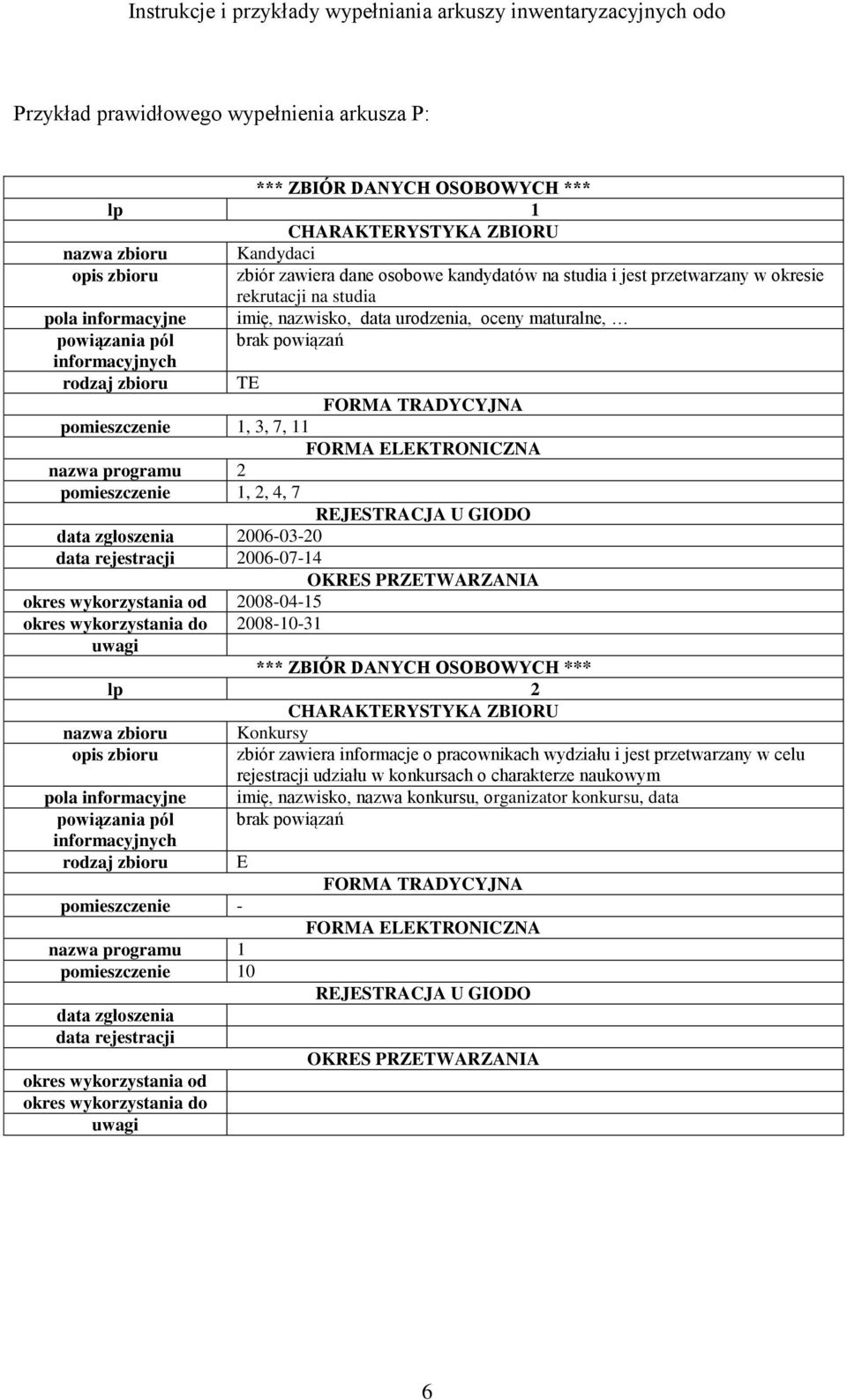 pomieszczenie 1, 3, 7, 11 FORMA ELEKTRONICZNA nazwa programu 2 pomieszczenie 1, 2, 4, 7 REJESTRACJA U GIODO data zgłoszenia 2006-03-20 data rejestracji 2006-07-14 OKRES PRZETWARZANIA okres