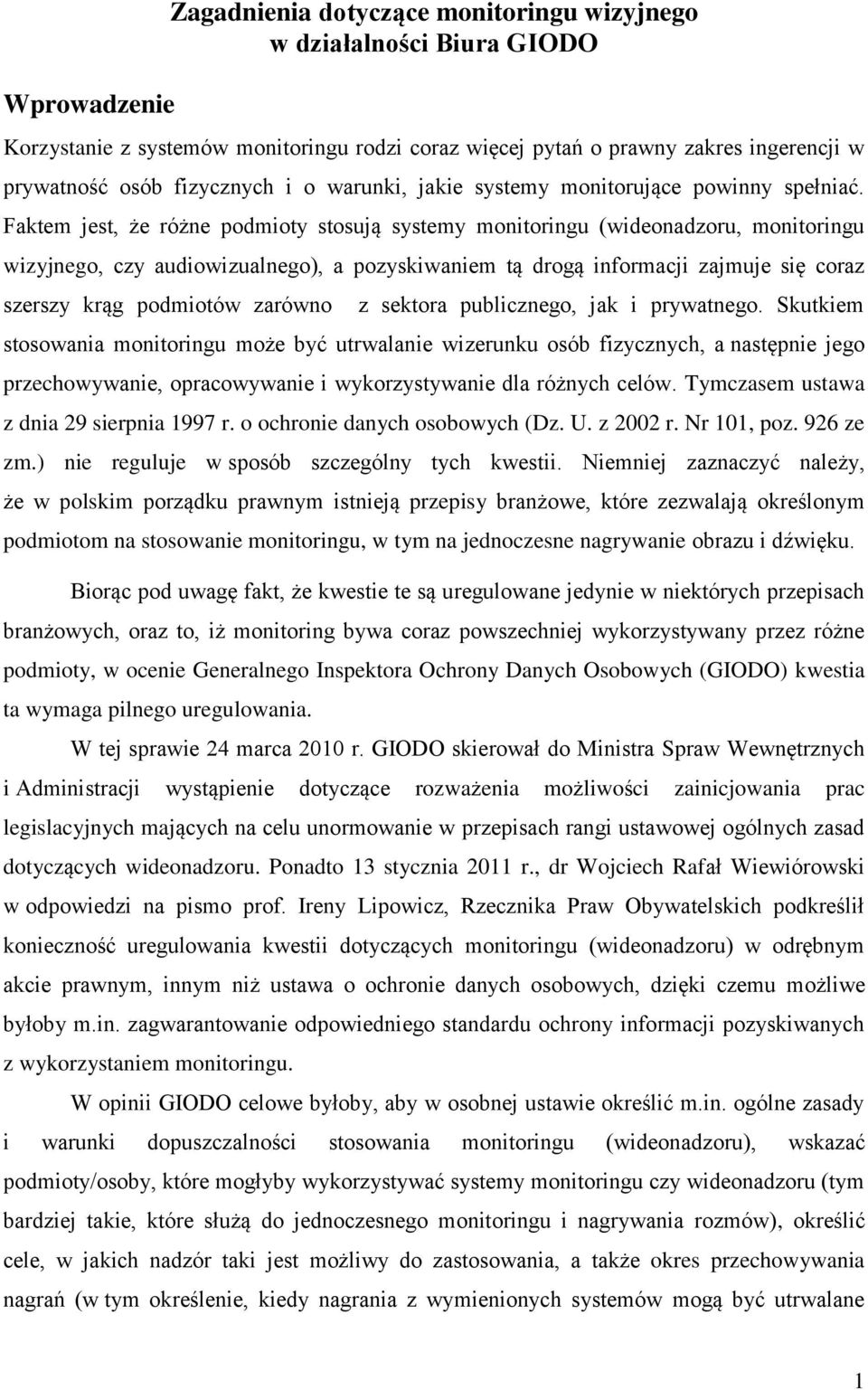 Faktem jest, że różne podmioty stosują systemy monitoringu (wideonadzoru, monitoringu wizyjnego, czy audiowizualnego), a pozyskiwaniem tą drogą informacji zajmuje się coraz szerszy krąg podmiotów