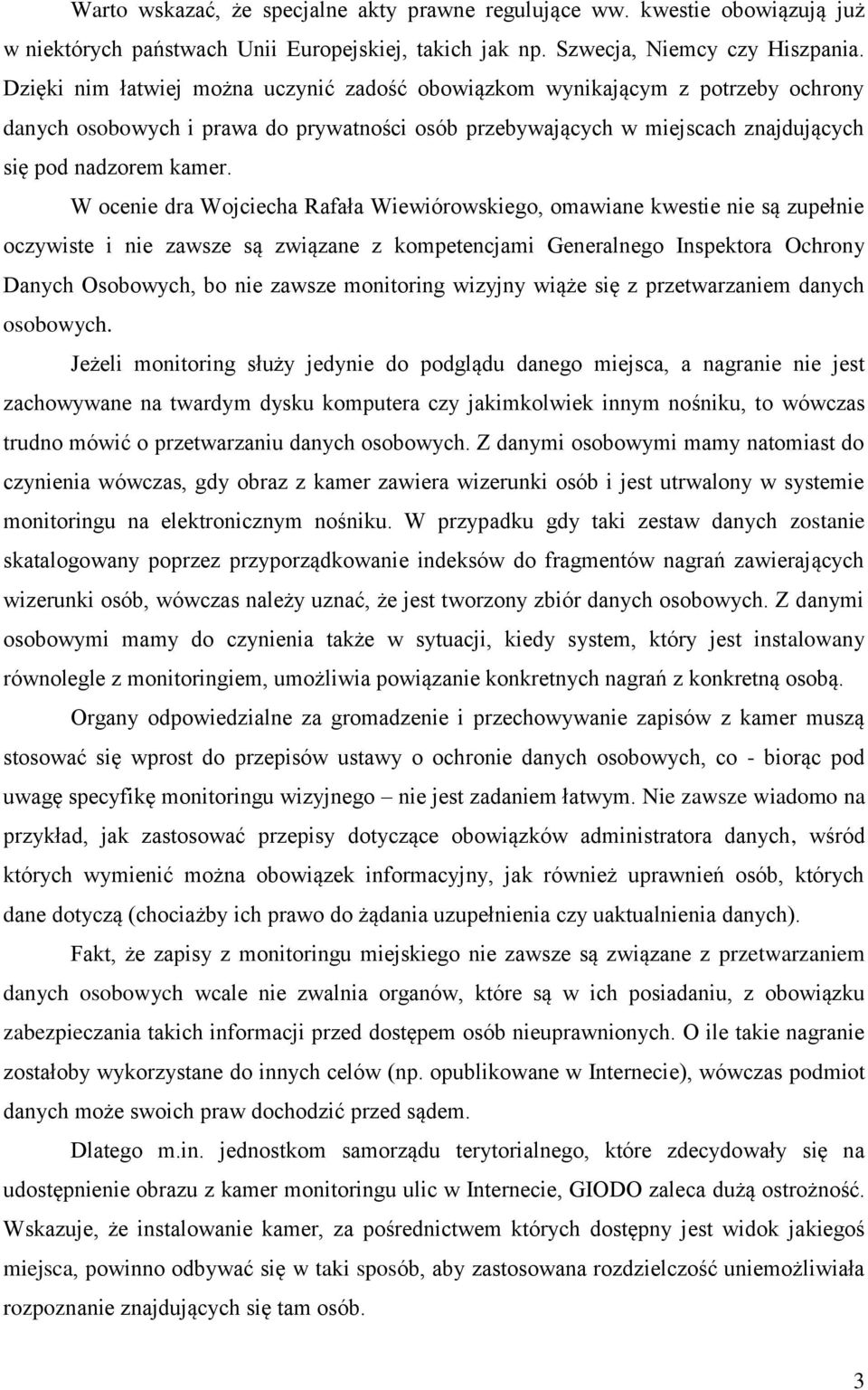 W ocenie dra Wojciecha Rafała Wiewiórowskiego, omawiane kwestie nie są zupełnie oczywiste i nie zawsze są związane z kompetencjami Generalnego Inspektora Ochrony Danych Osobowych, bo nie zawsze