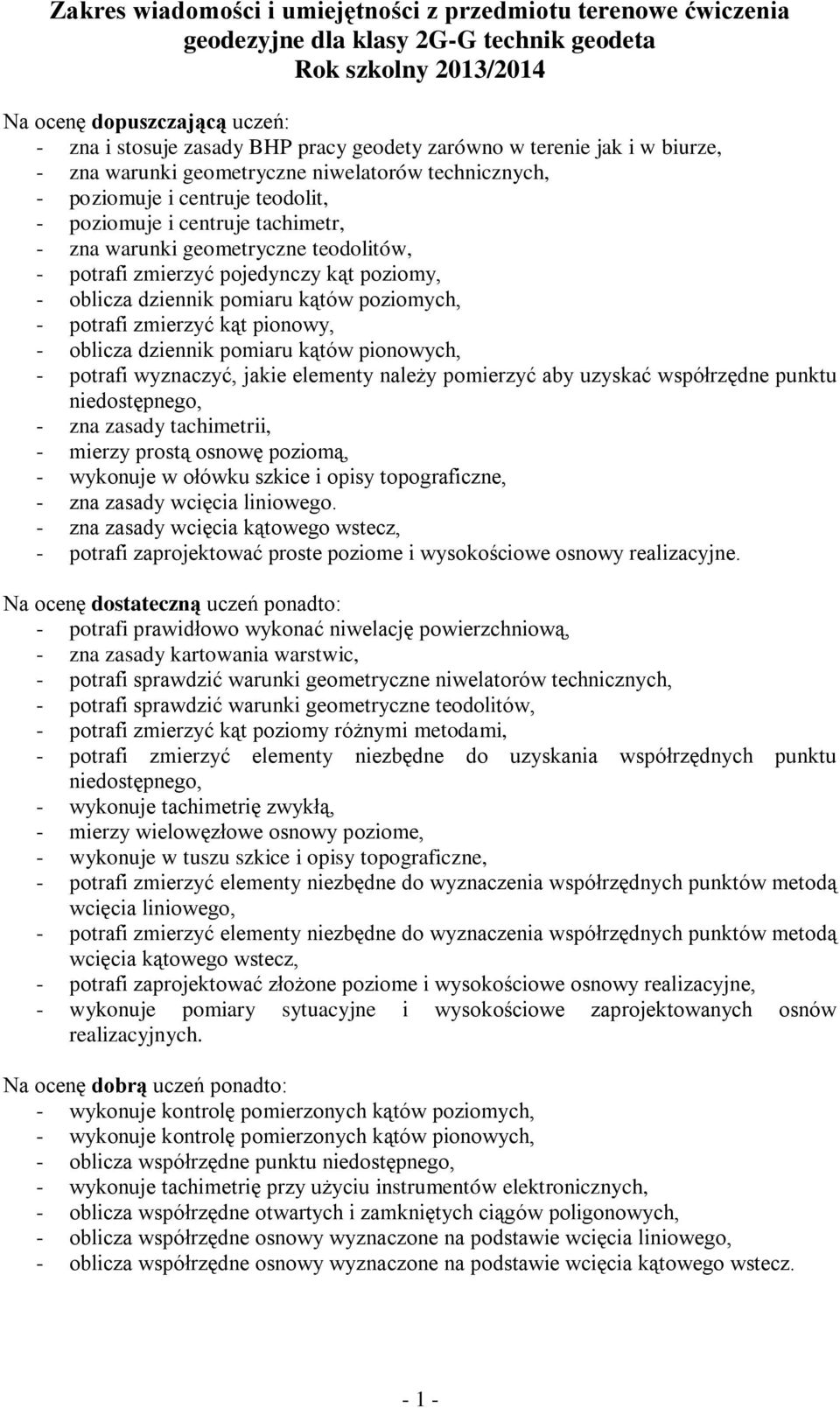 dziennik pomiaru kątów poziomych, - potrafi zmierzyć kąt pionowy, - oblicza dziennik pomiaru kątów pionowych, - potrafi wyznaczyć, jakie elementy należy pomierzyć aby uzyskać współrzędne punktu