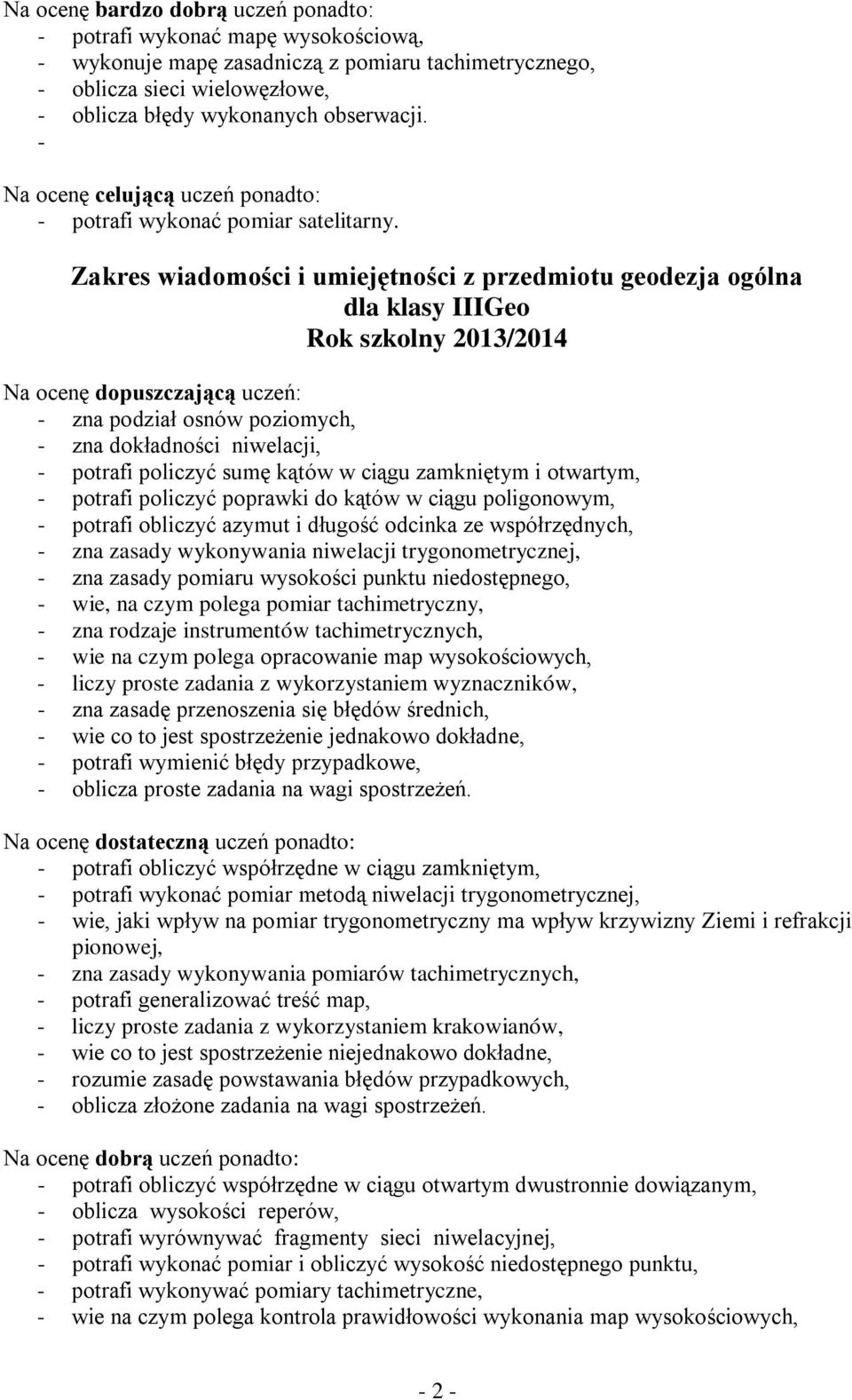 - potrafi policzyć poprawki do kątów w ciągu poligonowym, - potrafi obliczyć azymut i długość odcinka ze współrzędnych, - zna zasady wykonywania niwelacji trygonometrycznej, - zna zasady pomiaru