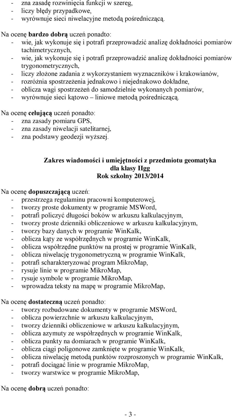 złożone zadania z wykorzystaniem wyznaczników i krakowianów, - rozróżnia spostrzeżenia jednakowo i niejednakowo dokładne, - oblicza wagi spostrzeżeń do samodzielnie wykonanych pomiarów, - wyrównuje