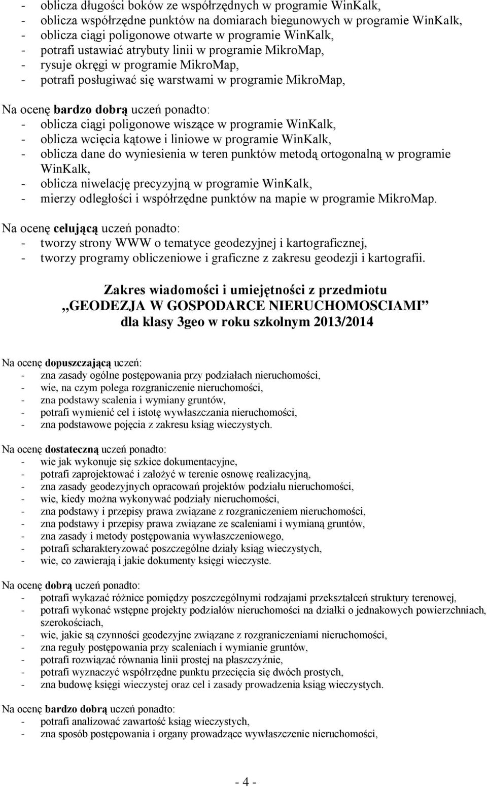 WinKalk, - oblicza wcięcia kątowe i liniowe w programie WinKalk, - oblicza dane do wyniesienia w teren punktów metodą ortogonalną w programie WinKalk, - oblicza niwelację precyzyjną w programie