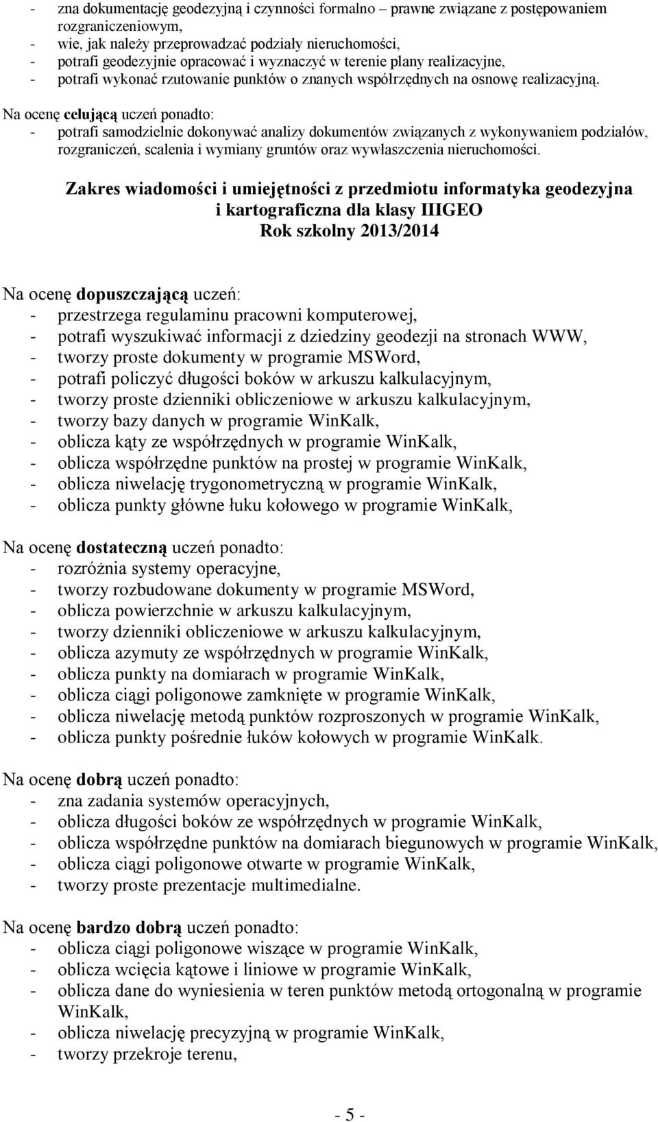 - potrafi samodzielnie dokonywać analizy dokumentów związanych z wykonywaniem podziałów, rozgraniczeń, scalenia i wymiany gruntów oraz wywłaszczenia nieruchomości.