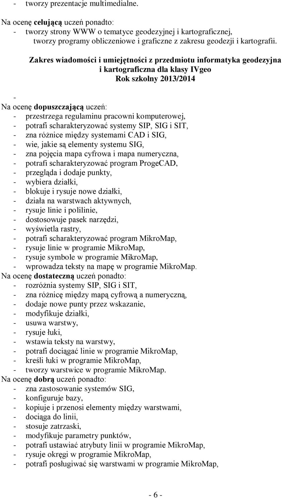 SIT, - zna różnice między systemami CAD i SIG, - wie, jakie są elementy systemu SIG, - zna pojęcia mapa cyfrowa i mapa numeryczna, - potrafi scharakteryzować program ProgeCAD, - przegląda i dodaje