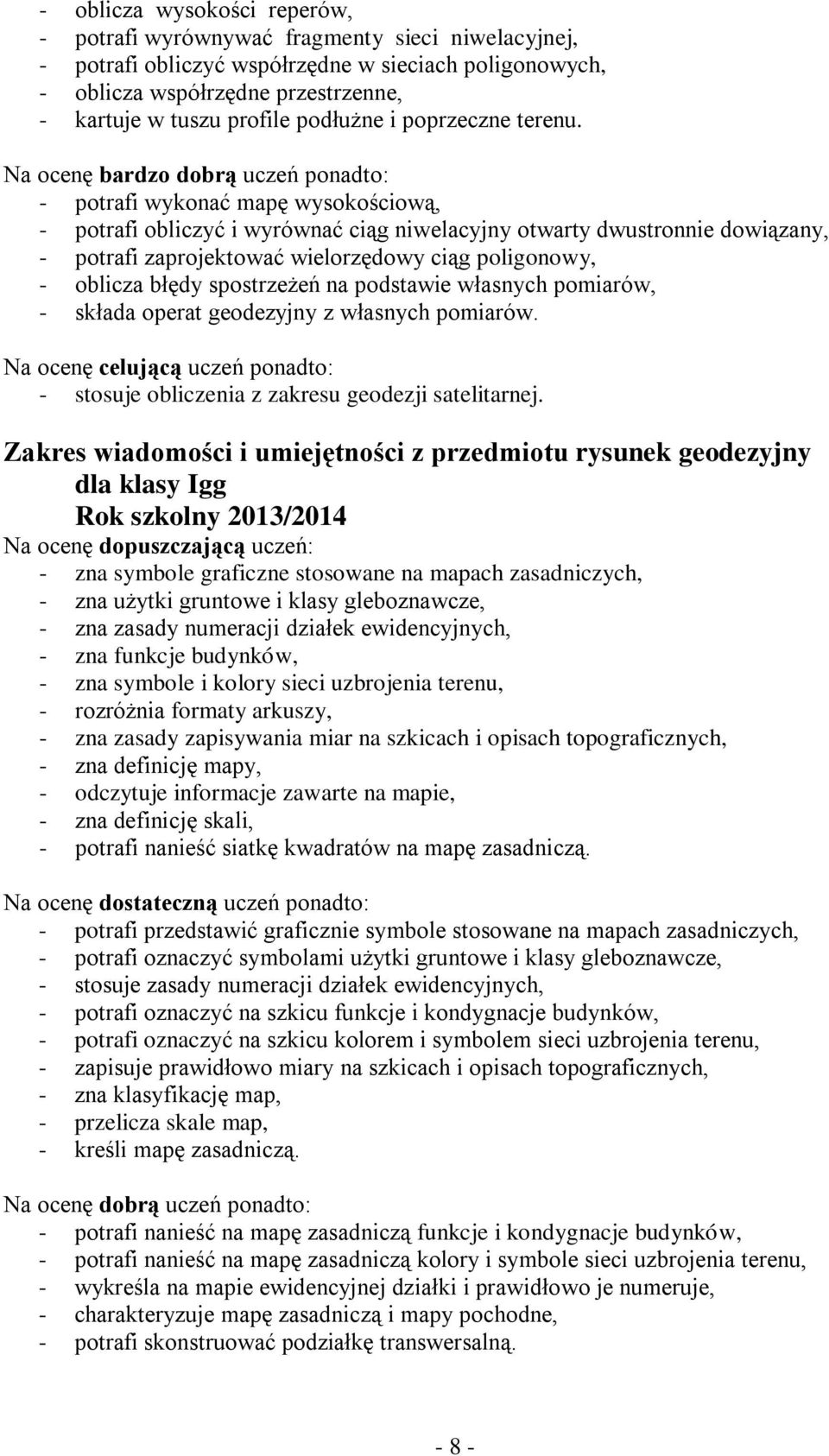 - potrafi wykonać mapę wysokościową, - potrafi obliczyć i wyrównać ciąg niwelacyjny otwarty dwustronnie dowiązany, - potrafi zaprojektować wielorzędowy ciąg poligonowy, - oblicza błędy spostrzeżeń na