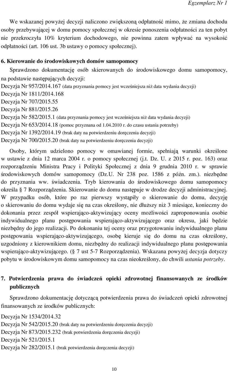 Kierowanie do środowiskowych domów samopomocy Sprawdzono dokumentację osób skierowanych do środowiskowego domu samopomocy, na podstawie następujących decyzji: Decyzja Nr 957/2014.