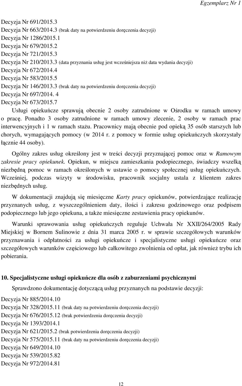 3 (brak daty na potwierdzeniu doręczenia decyzji) Decyzja Nr 697/2014. 4 Decyzja Nr 673/2015.7 Usługi opiekuńcze sprawują obecnie 2 osoby zatrudnione w Ośrodku w ramach umowy o pracę.