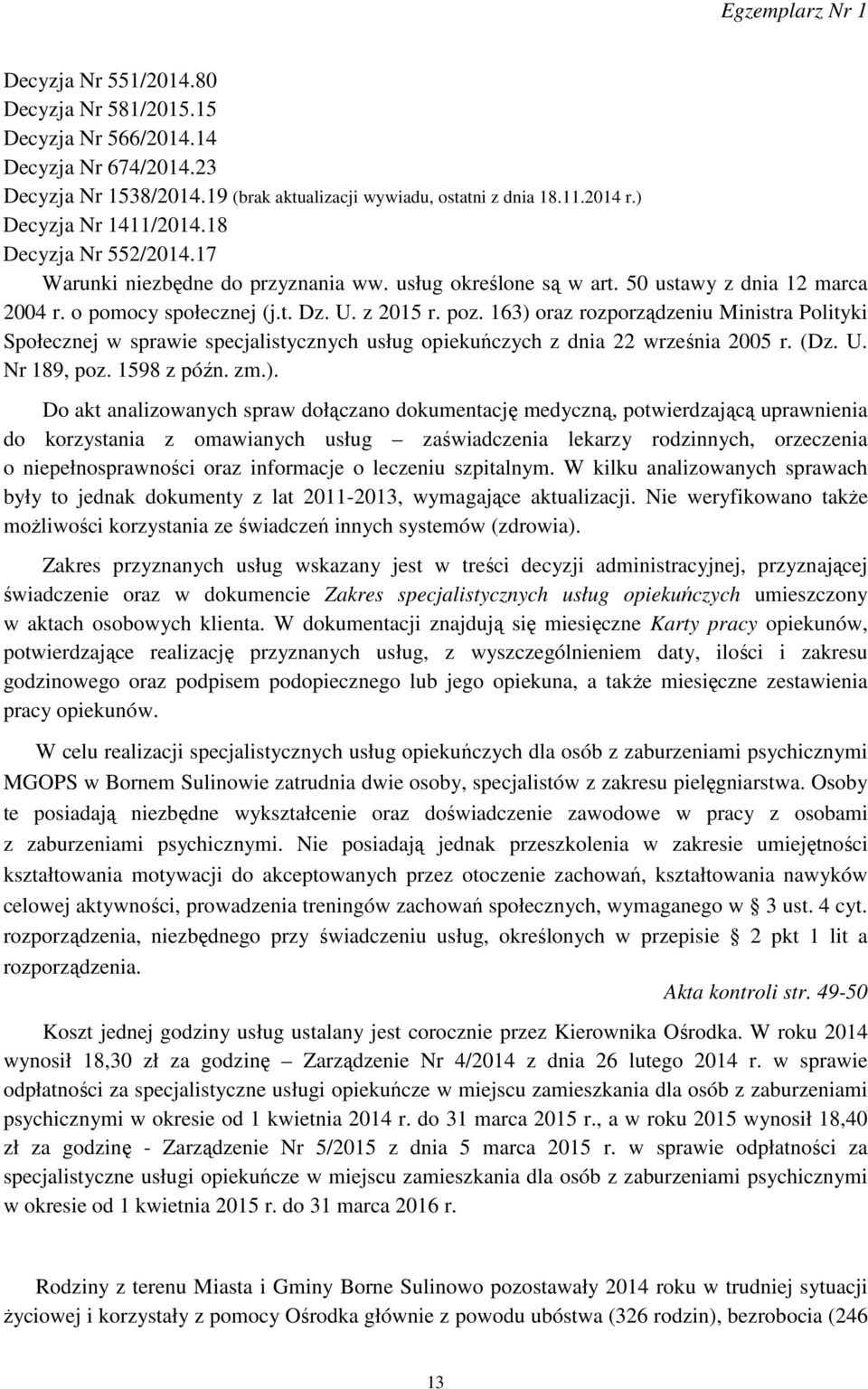 163) oraz rozporządzeniu Ministra Polityki Społecznej w sprawie specjalistycznych usług opiekuńczych z dnia 22 września 2005 r. (Dz. U. Nr 189, poz. 1598 z późn. zm.). Do akt analizowanych spraw