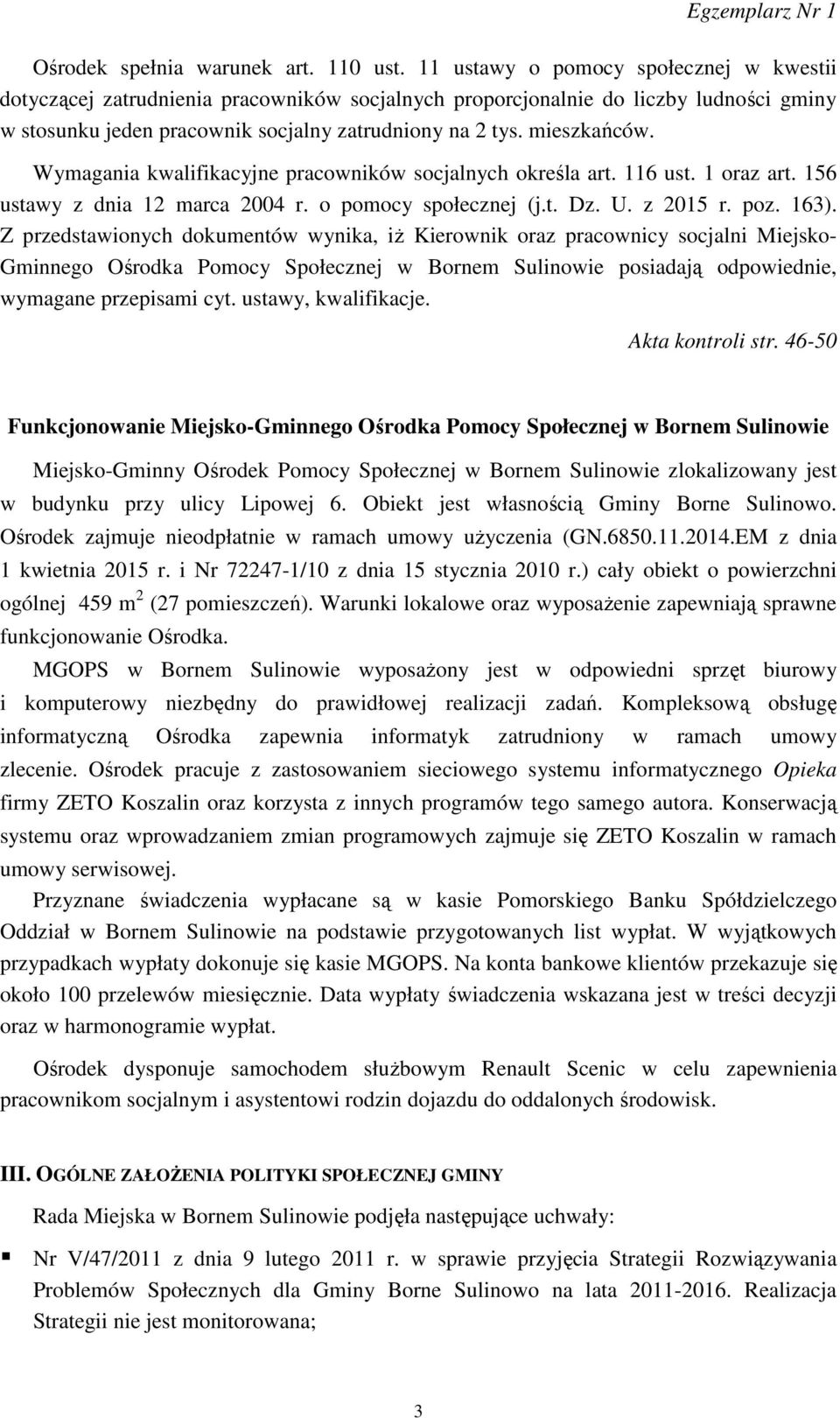 Wymagania kwalifikacyjne pracowników socjalnych określa art. 116 ust. 1 oraz art. 156 ustawy z dnia 12 marca 2004 r. o pomocy społecznej (j.t. Dz. U. z 2015 r. poz. 163).